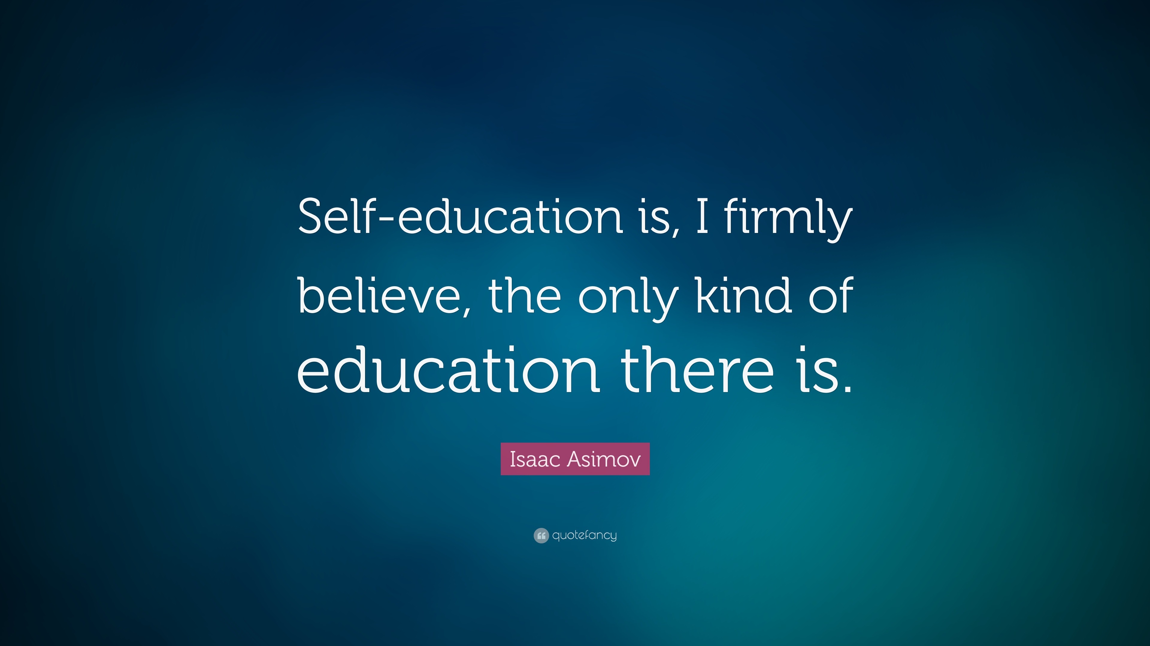 22227 Isaac Asimov Quote Self education is I firmly believe the only