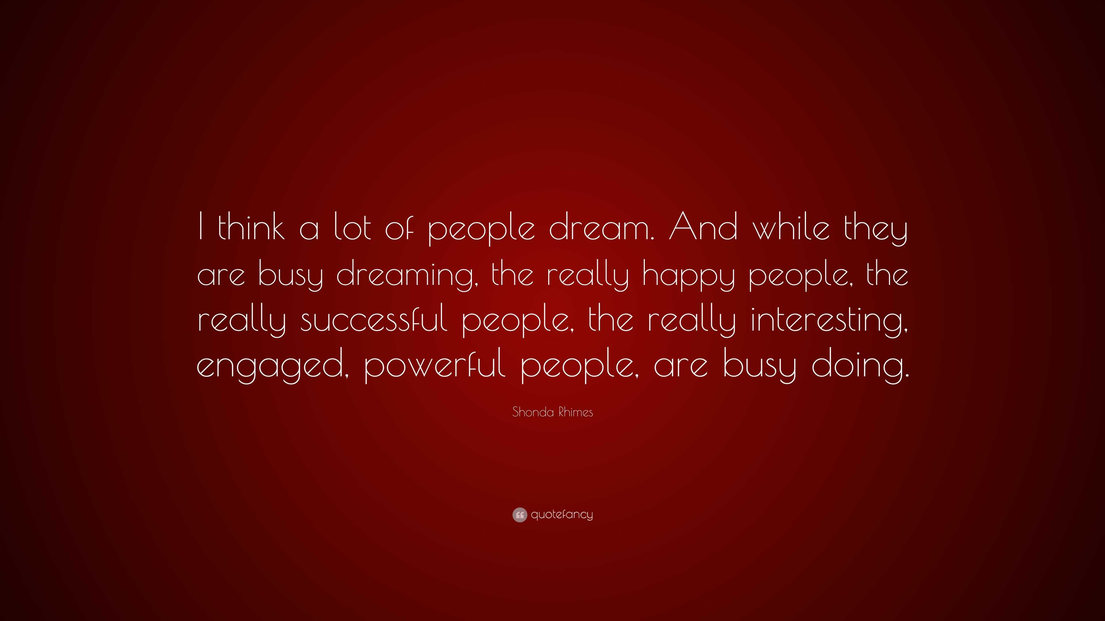 Shonda Rhimes Quote: “I think a lot of people dream. And while they are ...