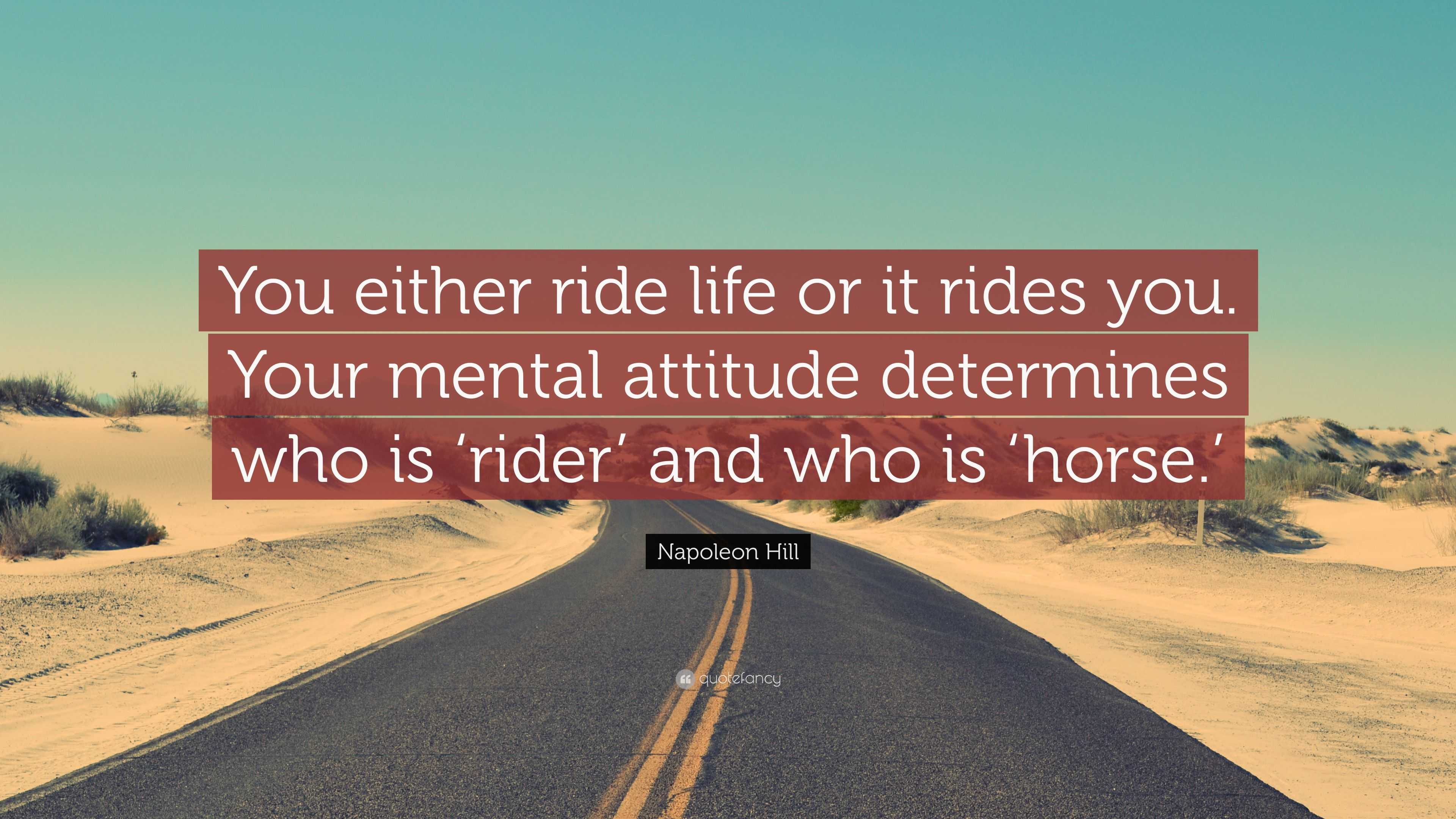 Napoleon Hill Quote “You either ride life or it rides you. Your mental