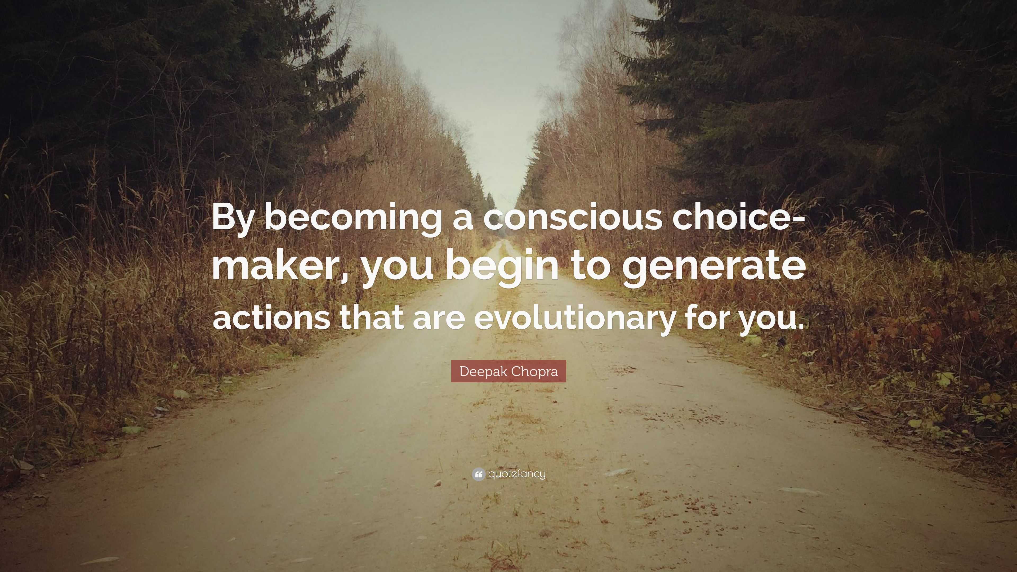 Deepak Chopra Quote: “By becoming a conscious choice-maker, you begin ...