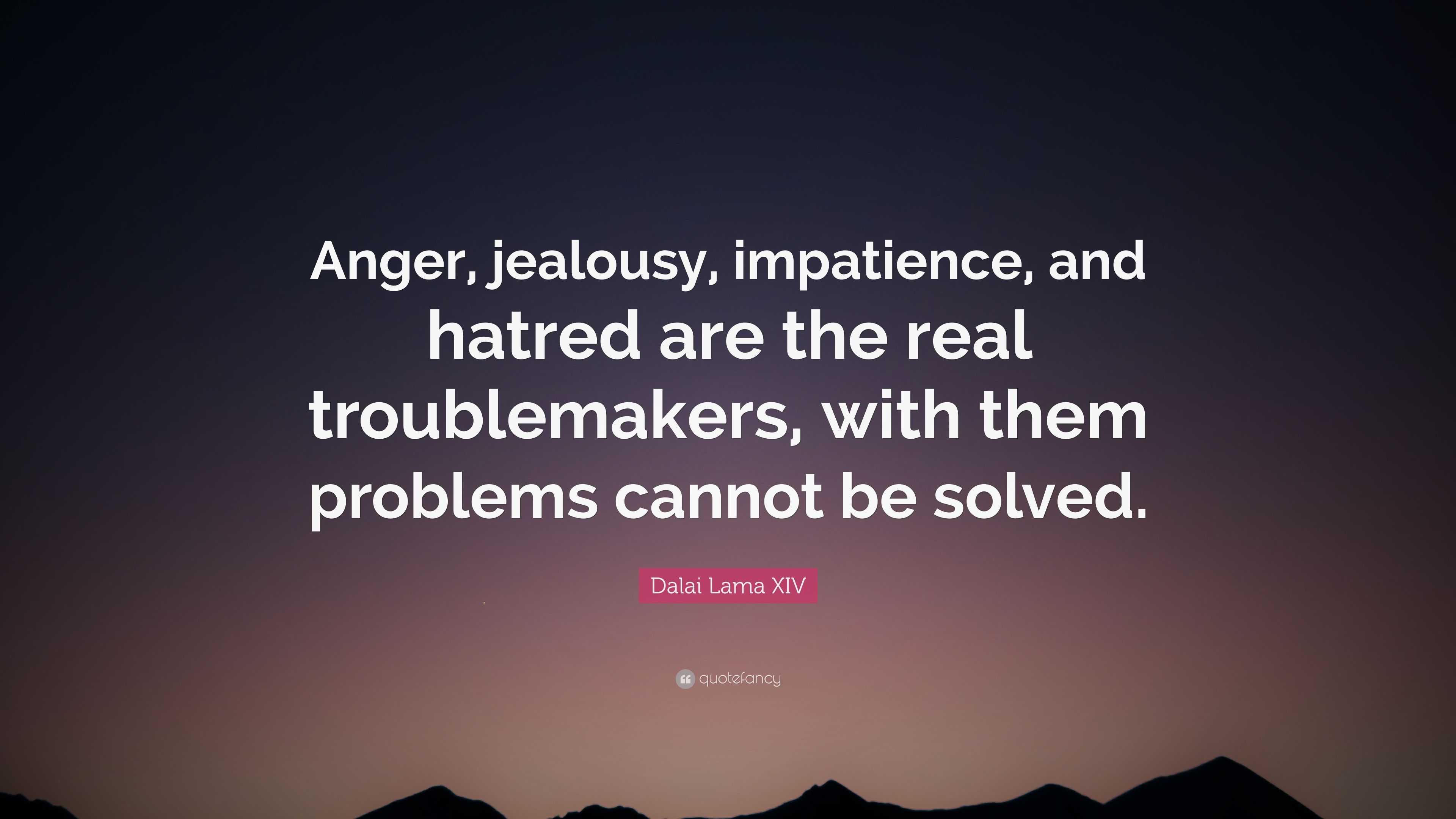 Dalai Lama XIV Quote: “Anger, jealousy, impatience, and hatred are the ...