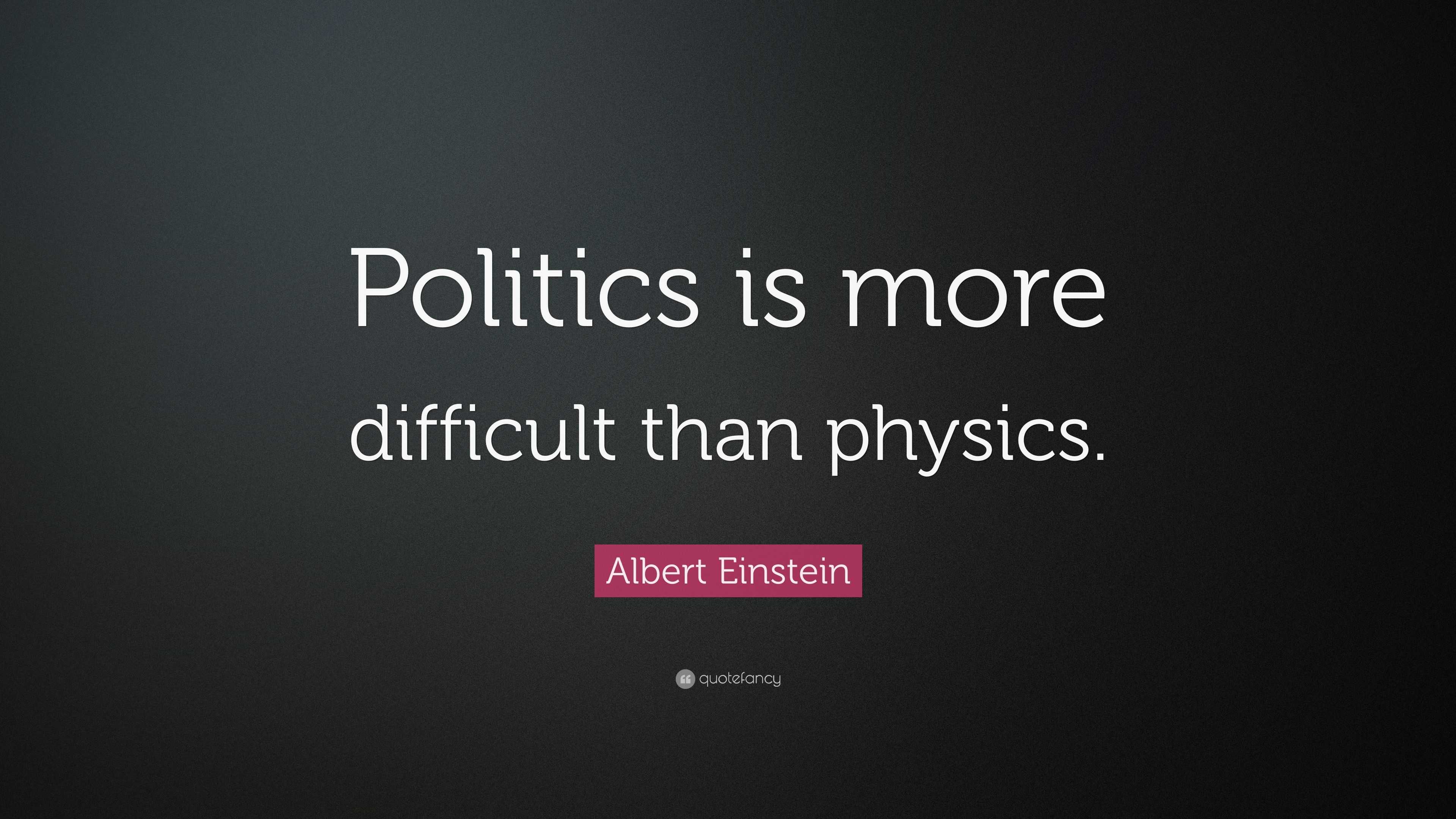 Albert Einstein Quote: “Politics is more difficult than physics.”