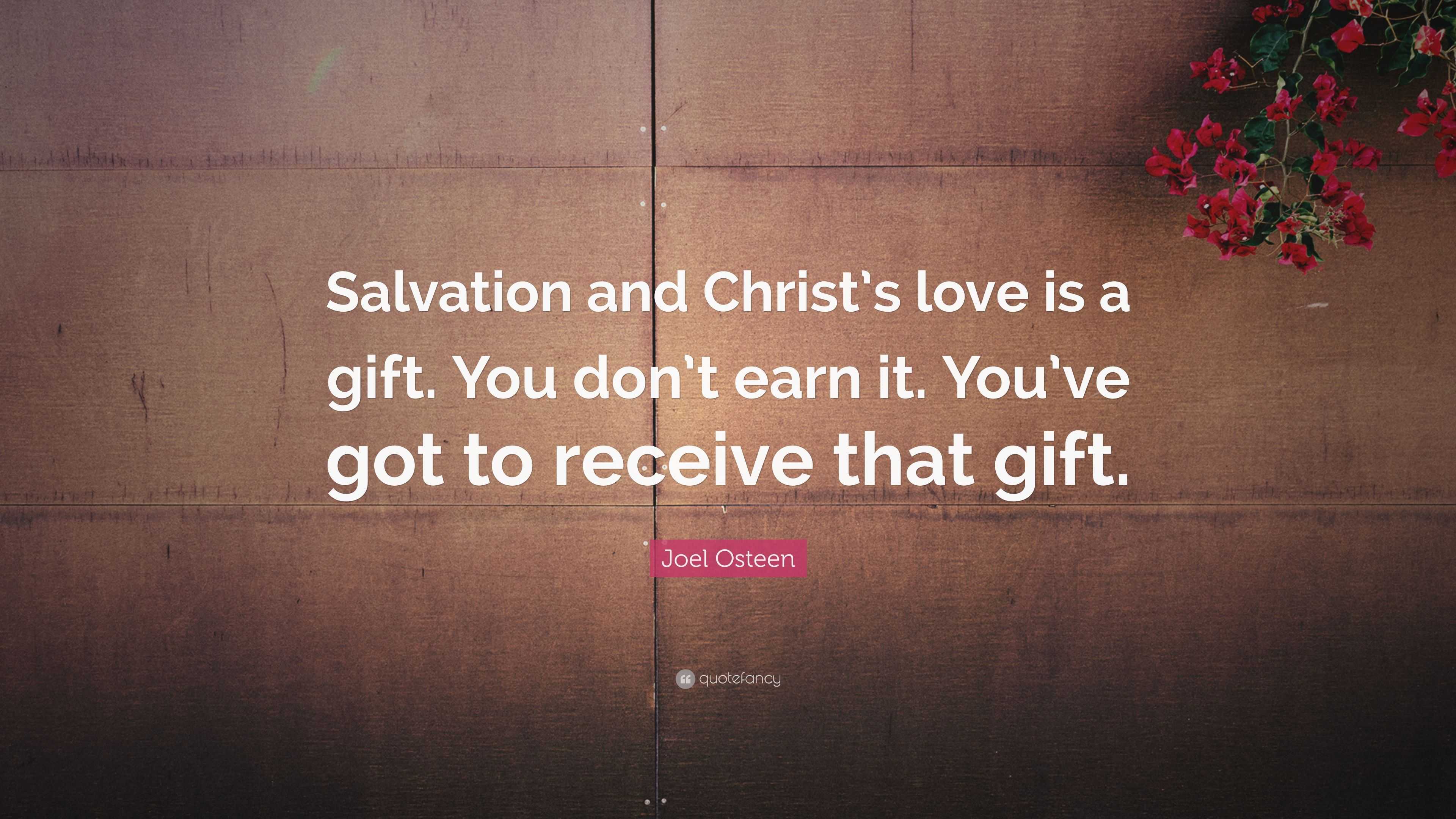 Joel Osteen Quote: “Salvation and Christ’s love is a gift. You don’t ...