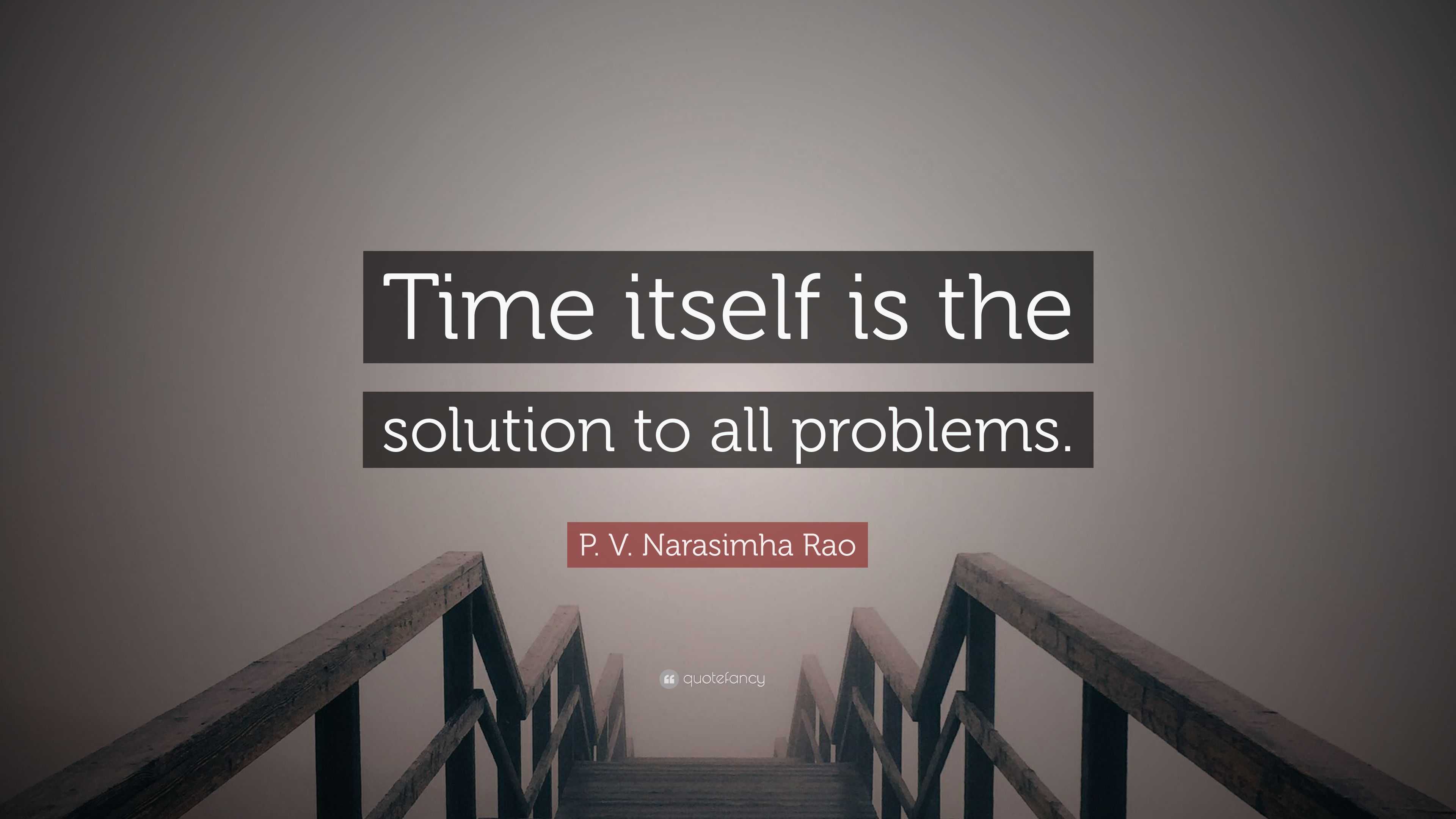 P. V. Narasimha Rao Quote: “Time itself is the solution to all problems.”