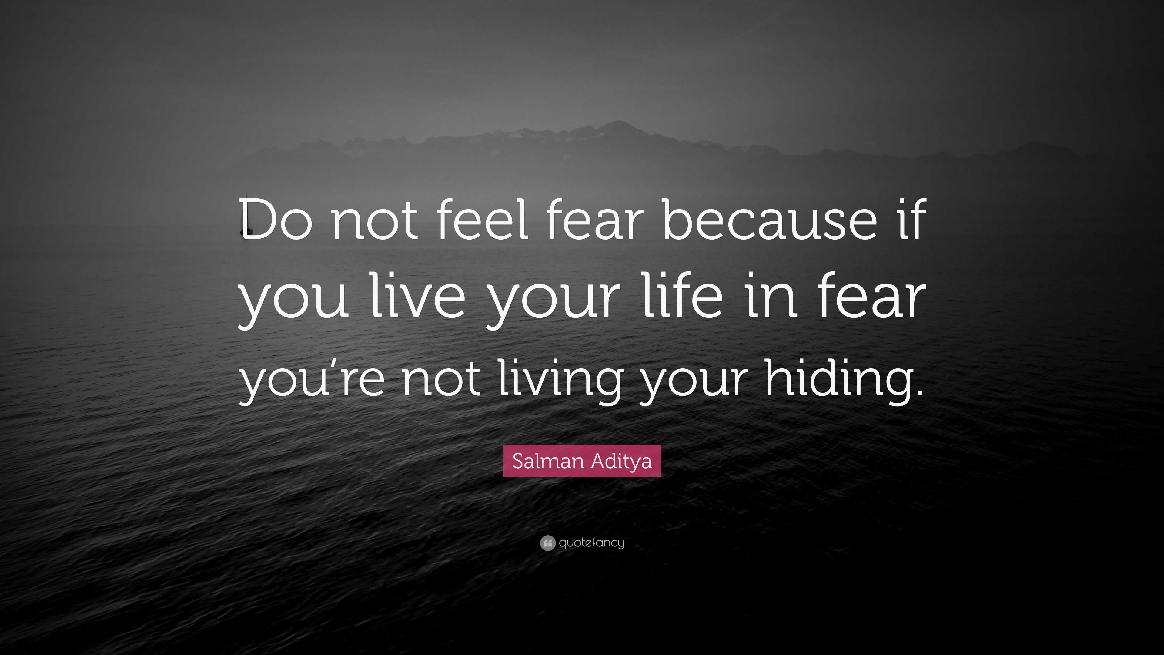 Salman Aditya Quote: “Do not feel fear because if you live your life in ...