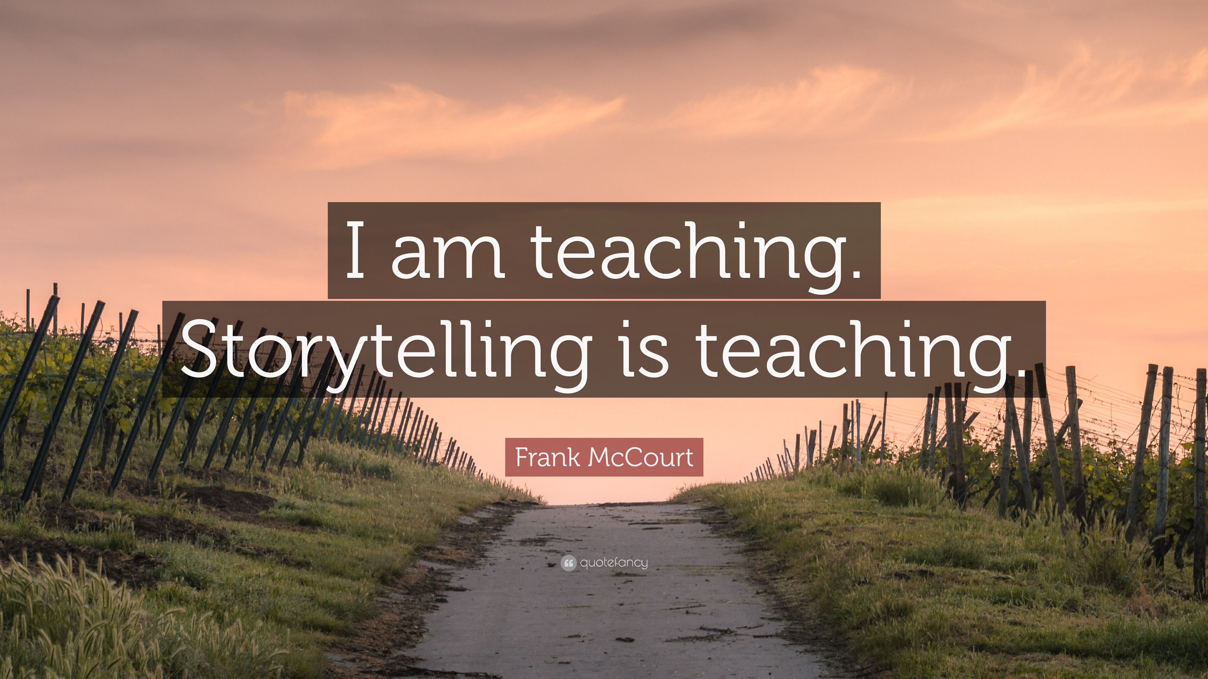 Frank McCourt Quote: “I am teaching. Storytelling is teaching.”