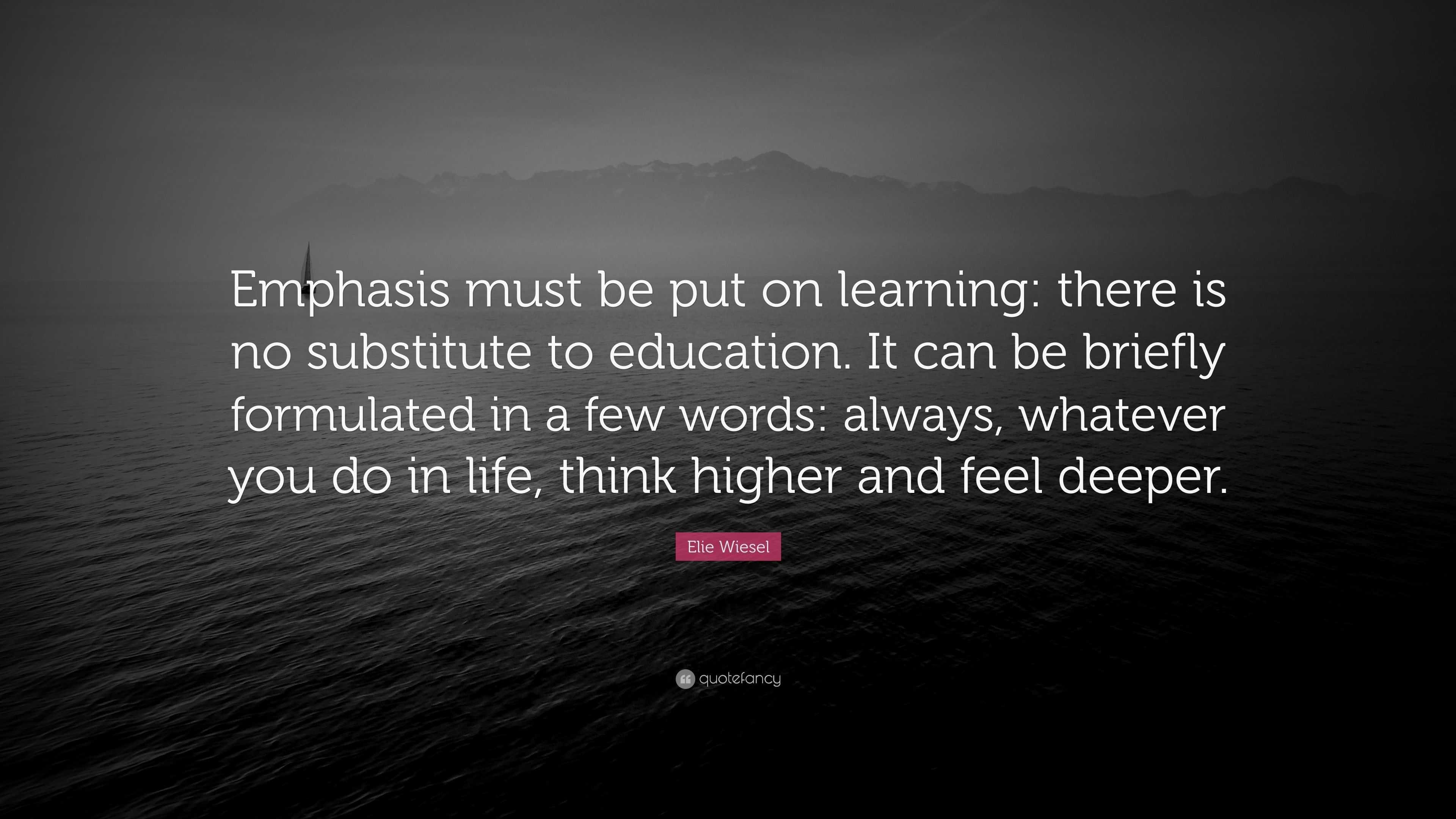 Elie Wiesel Quote: “Emphasis must be put on learning: there is no ...