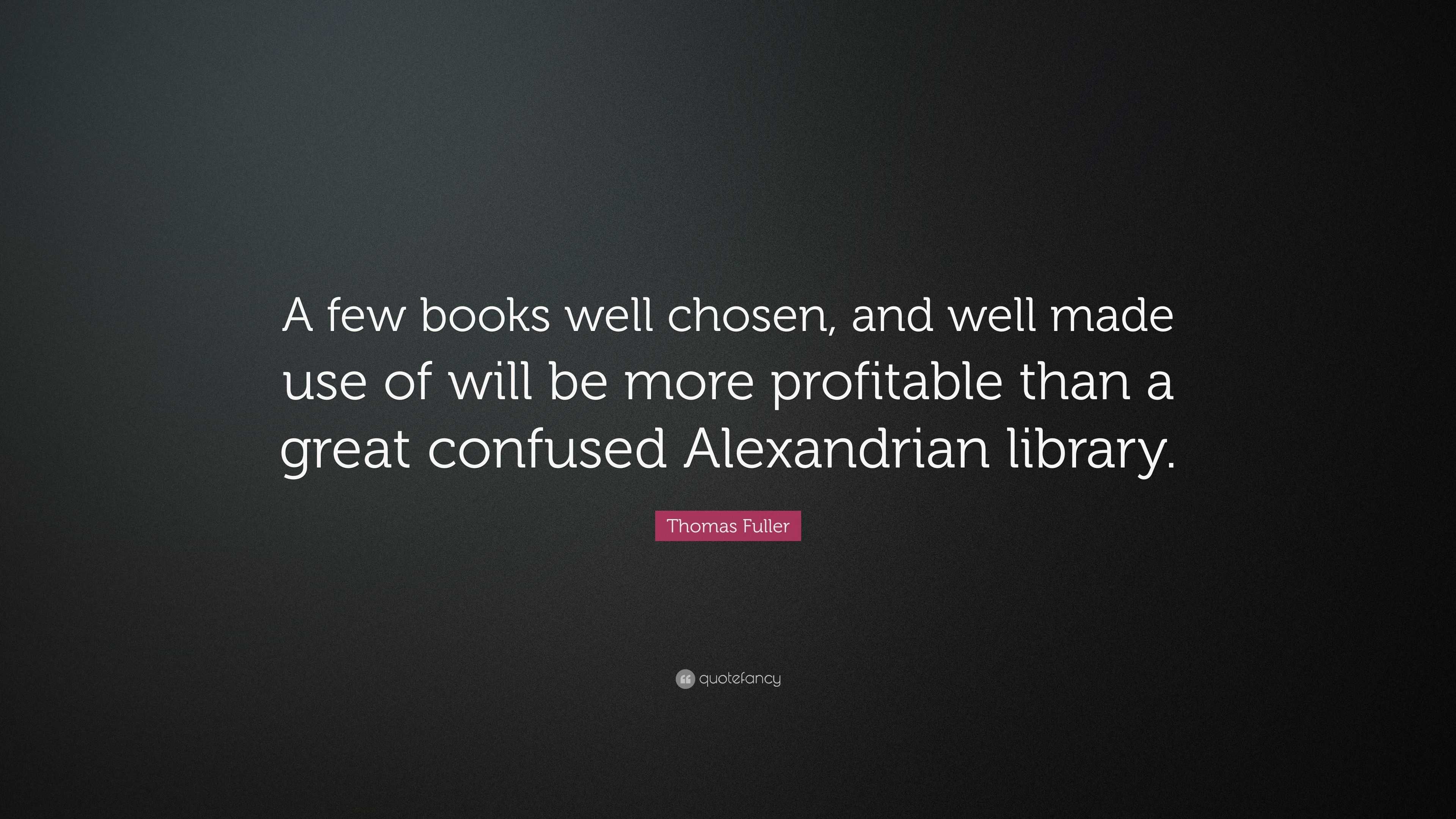 Thomas Fuller Quote: “A few books well chosen, and well made use of ...