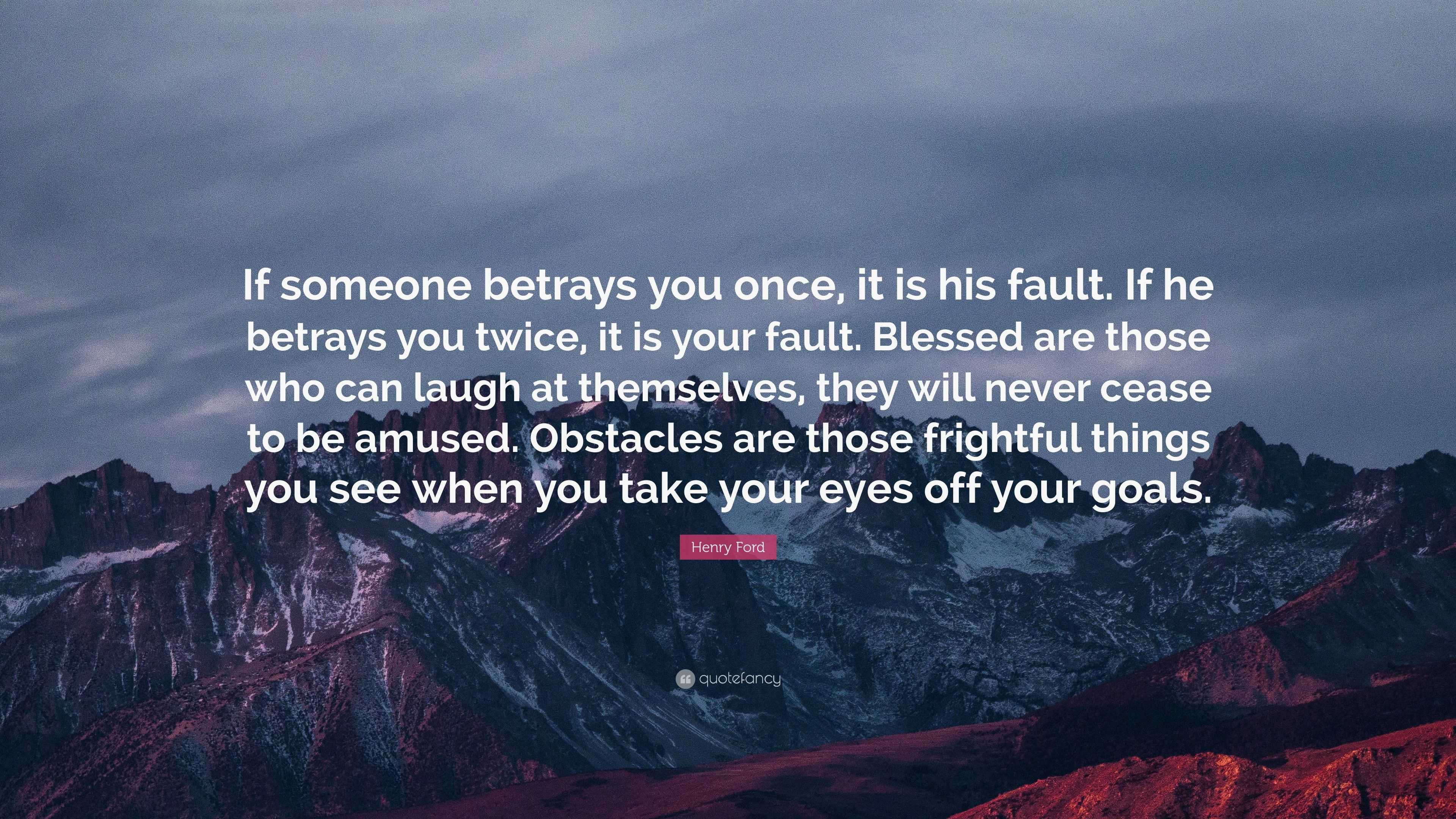 Henry Ford Quote “If someone betrays you once it is his fault