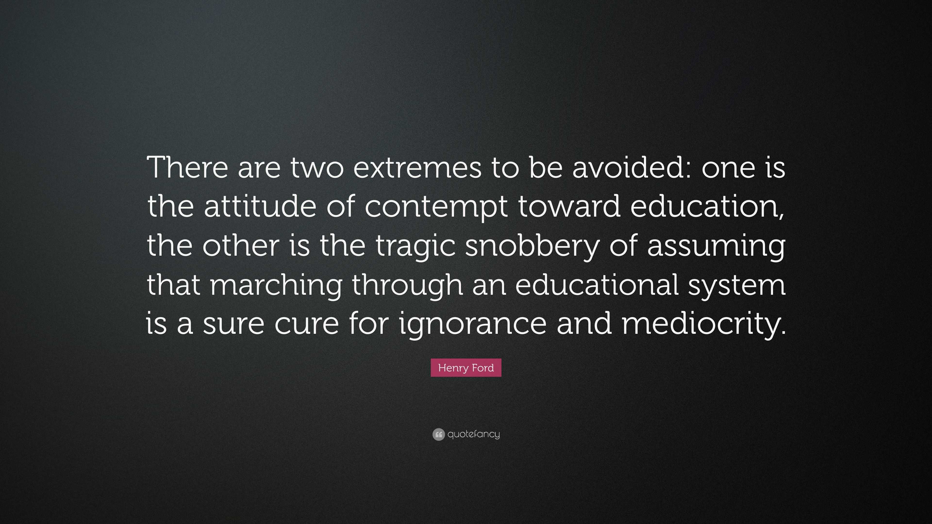 Henry Ford Quote “There are two extremes to be avoided one is the