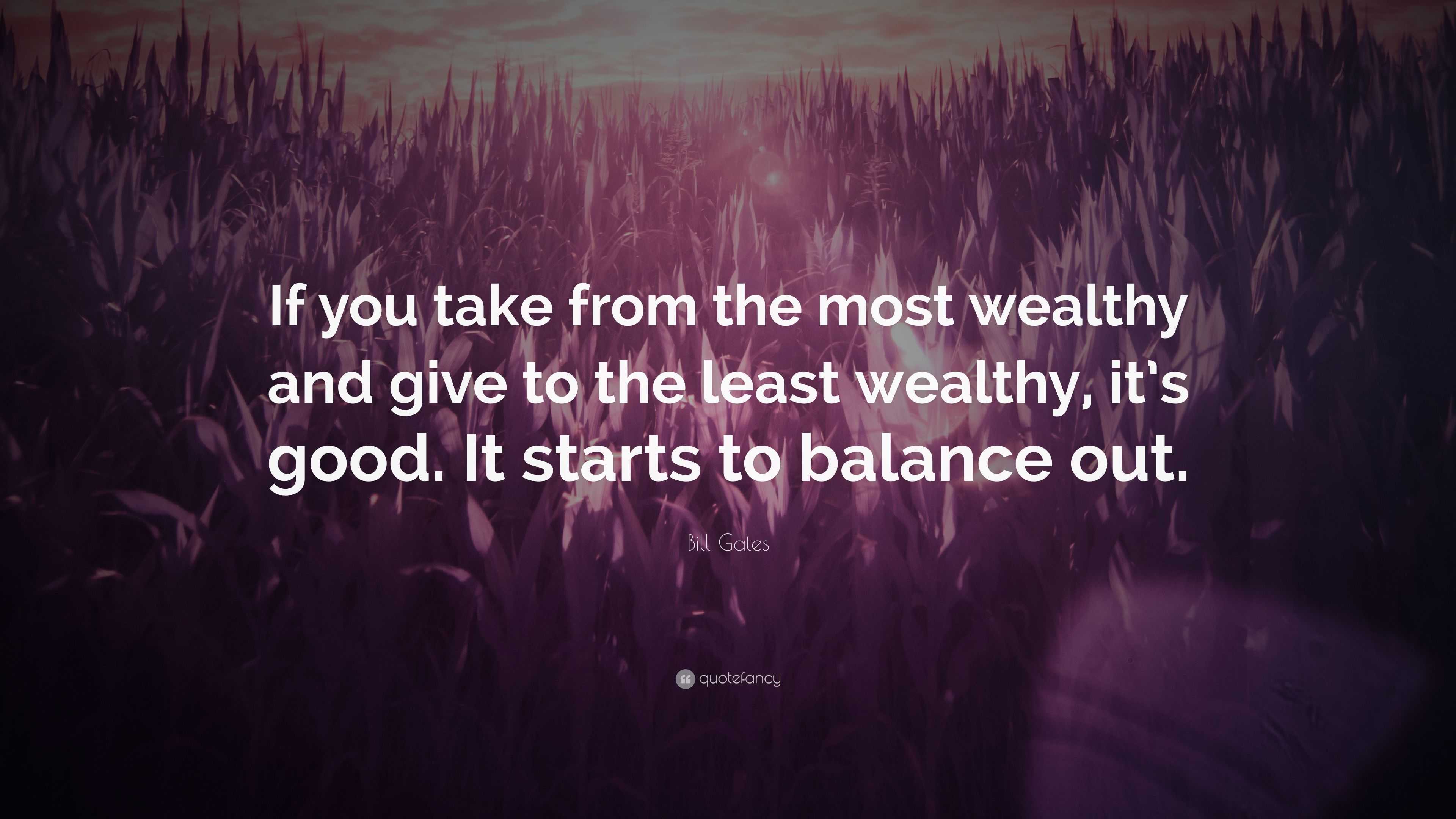 Bill Gates Quote: “If you take from the most wealthy and give to the ...