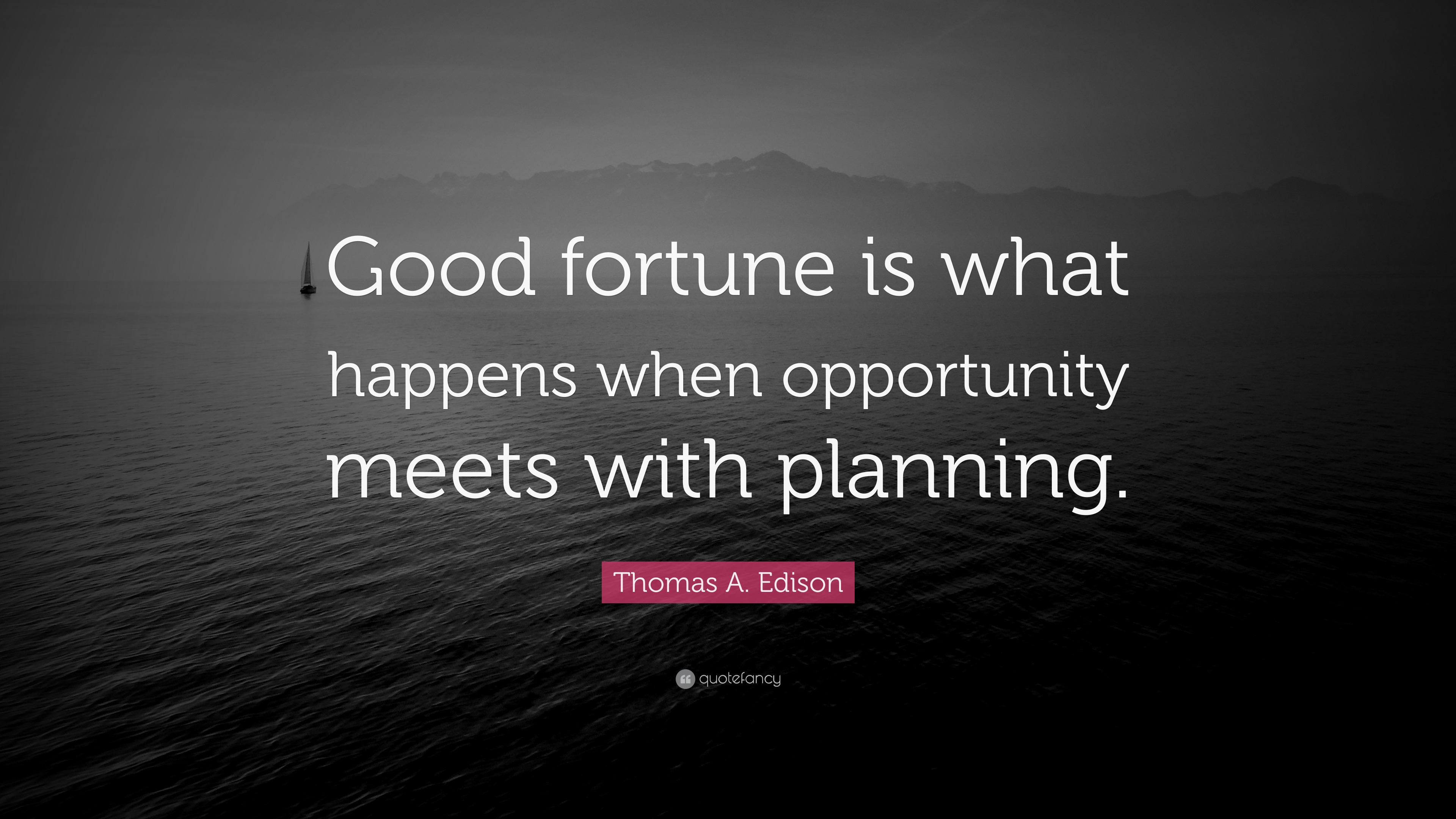 Thomas A. Edison Quote: “Good fortune is what happens when opportunity
