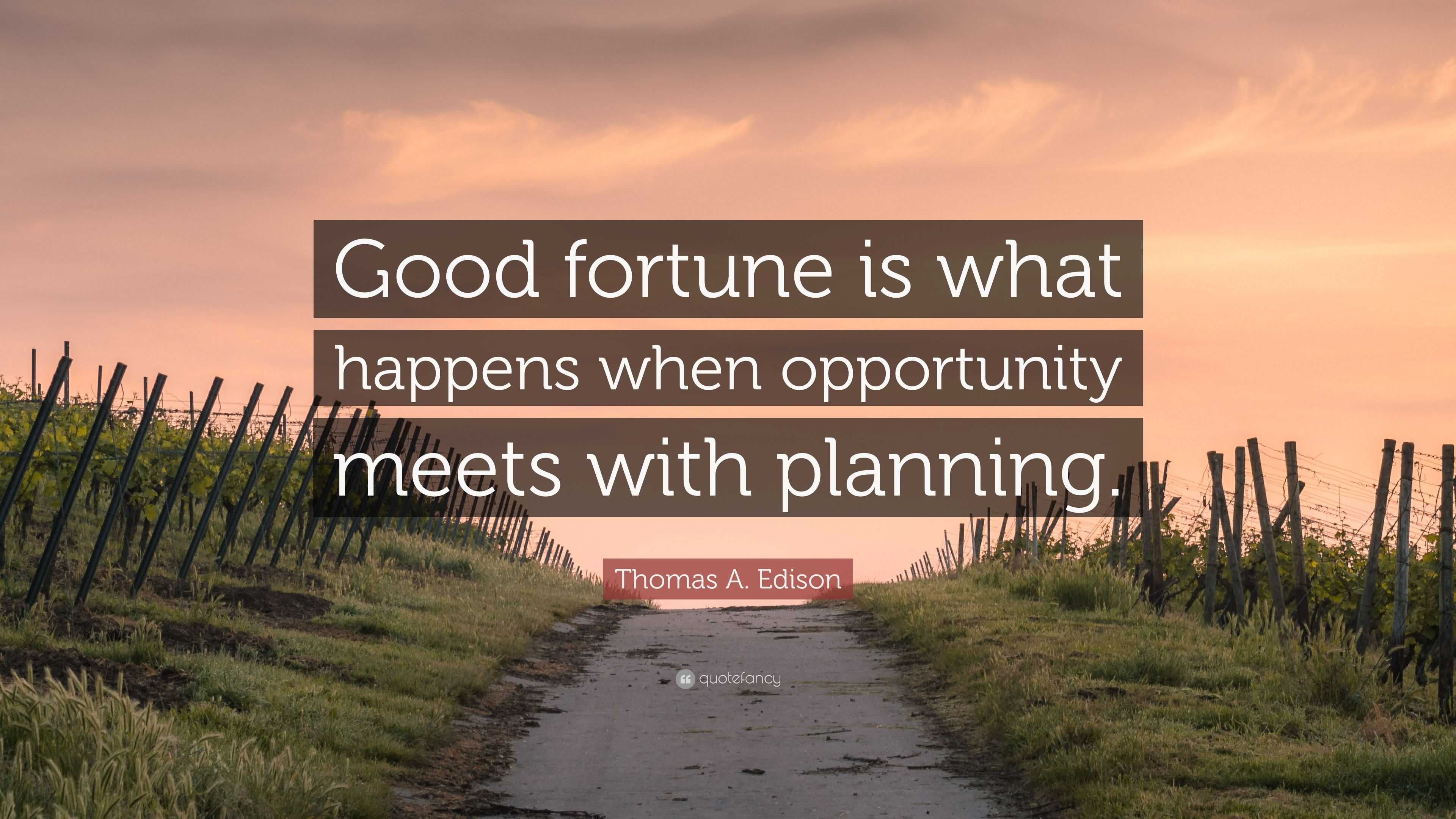 Thomas A. Edison Quote: “Good fortune is what happens when opportunity