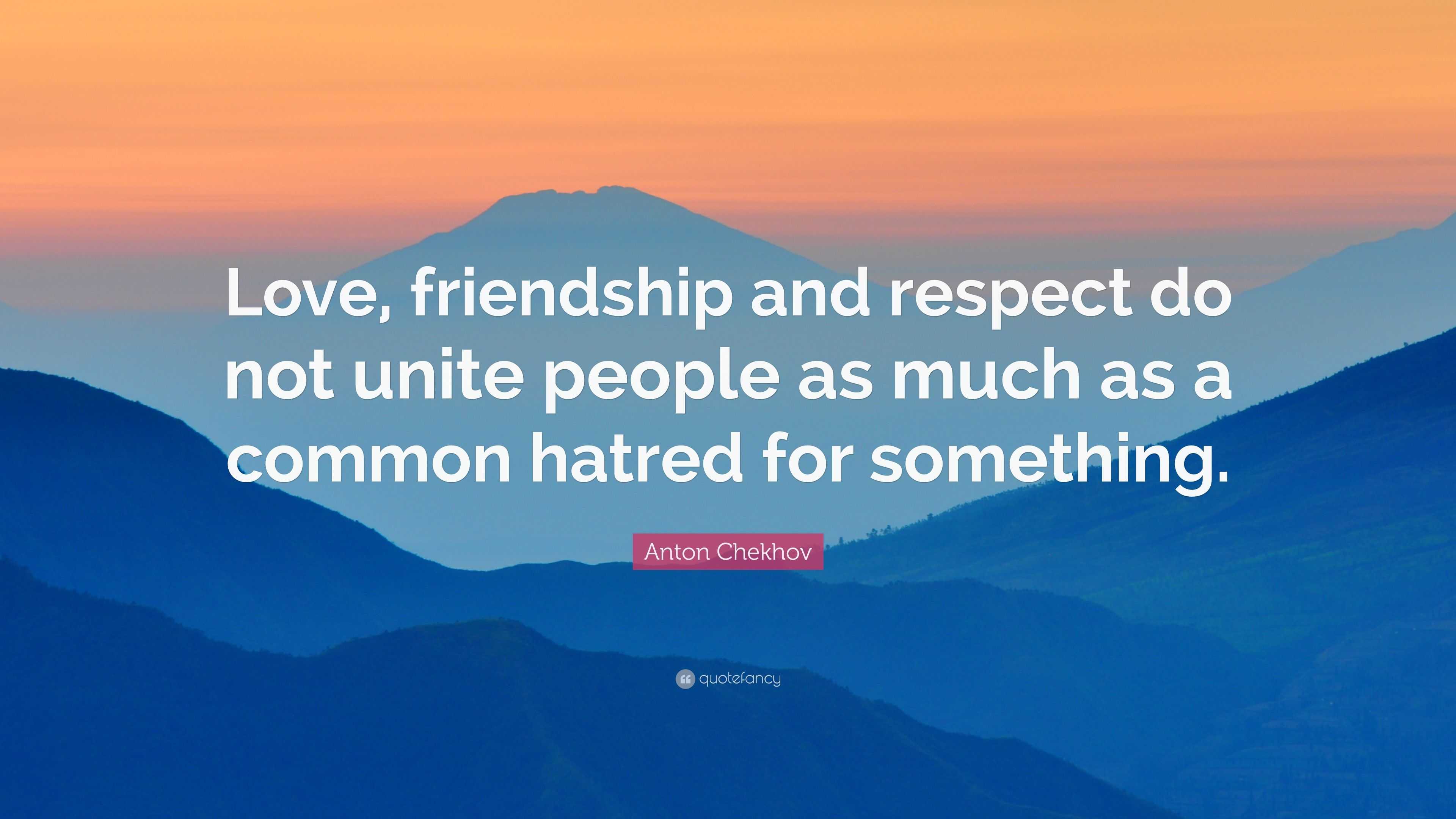 Anton Chekhov Quote: “Love, friendship and respect do not unite people ...