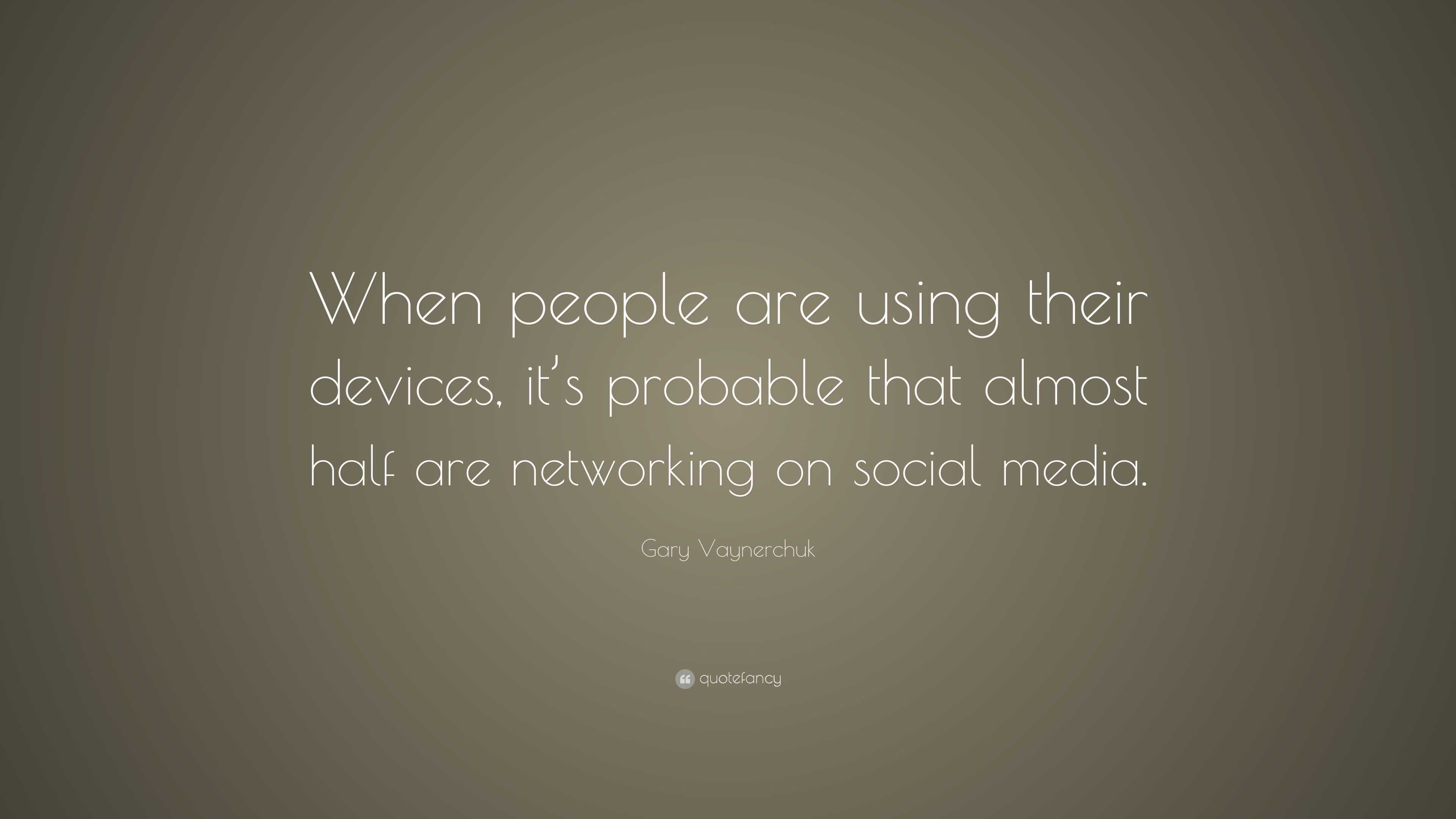 Gary Vaynerchuk Quote: “When people are using their devices, it’s ...