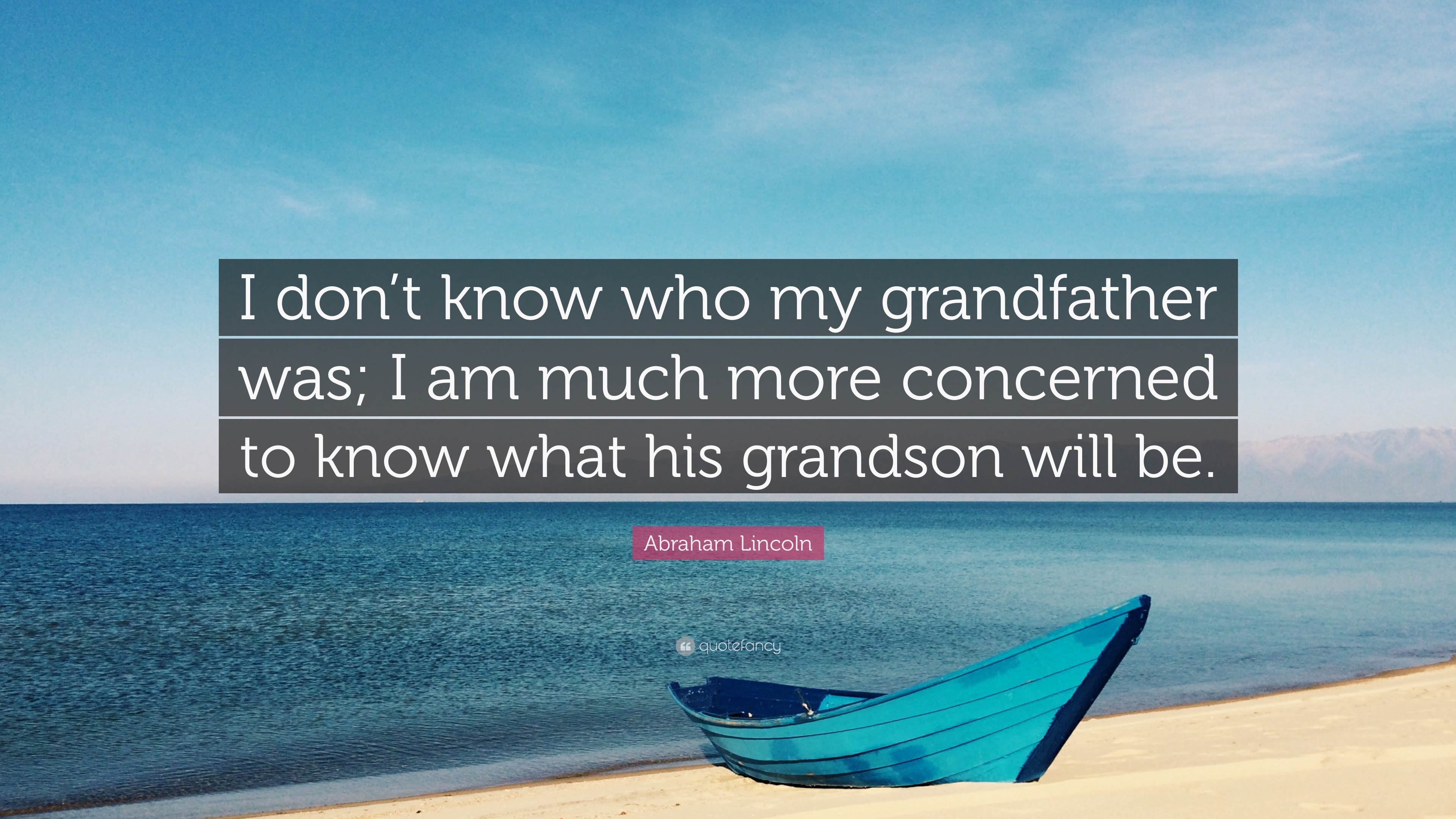 Abraham Lincoln Quote: “I don’t know who my grandfather was; I am much ...