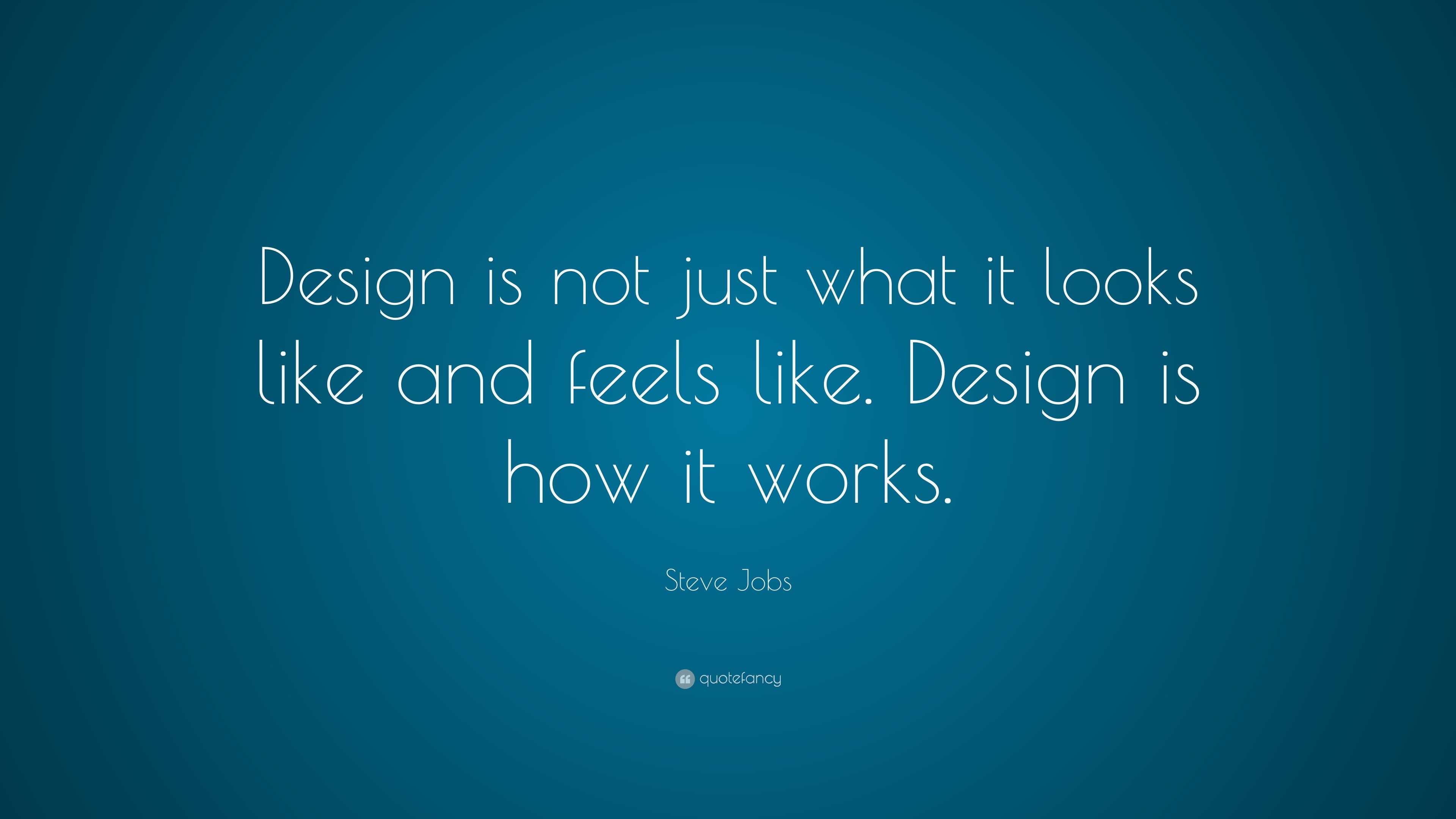 Steve Jobs Quote: “Design is not just what it looks like and feels like ...