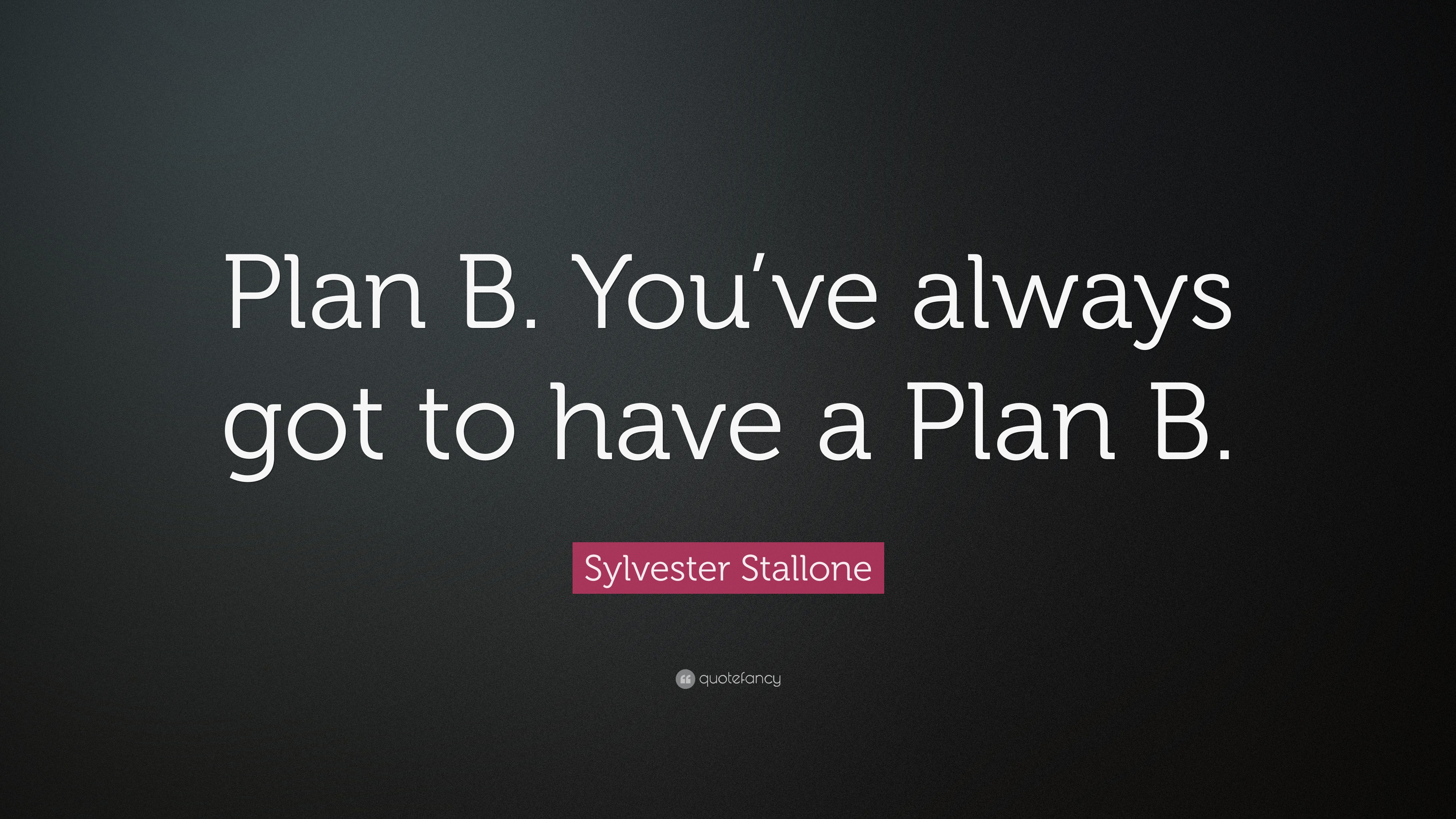 Sylvester Stallone Quote Plan B You Ve Always Got To Have A Plan B