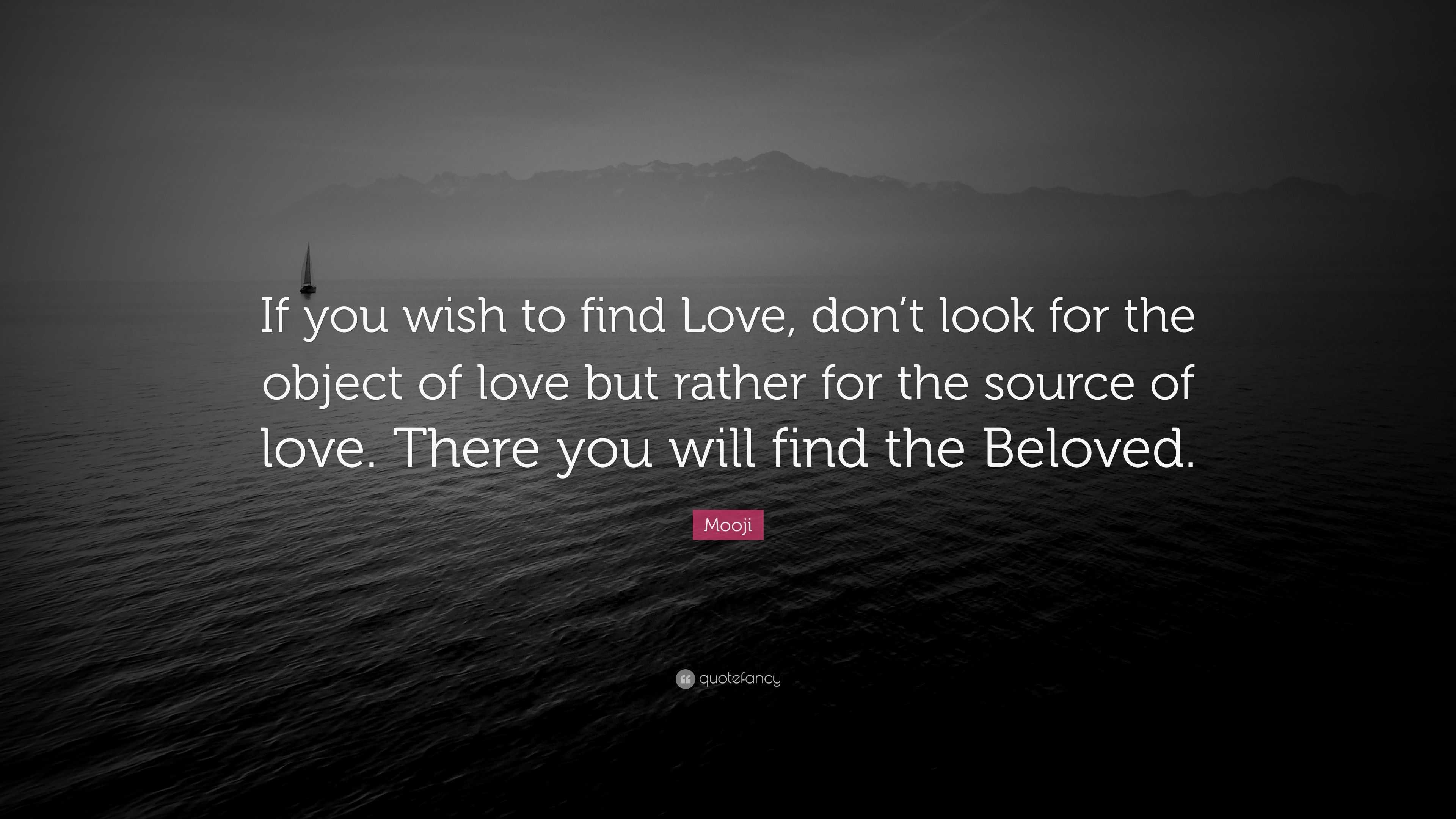 Mooji Quote: “If you wish to find Love, don’t look for the object of ...