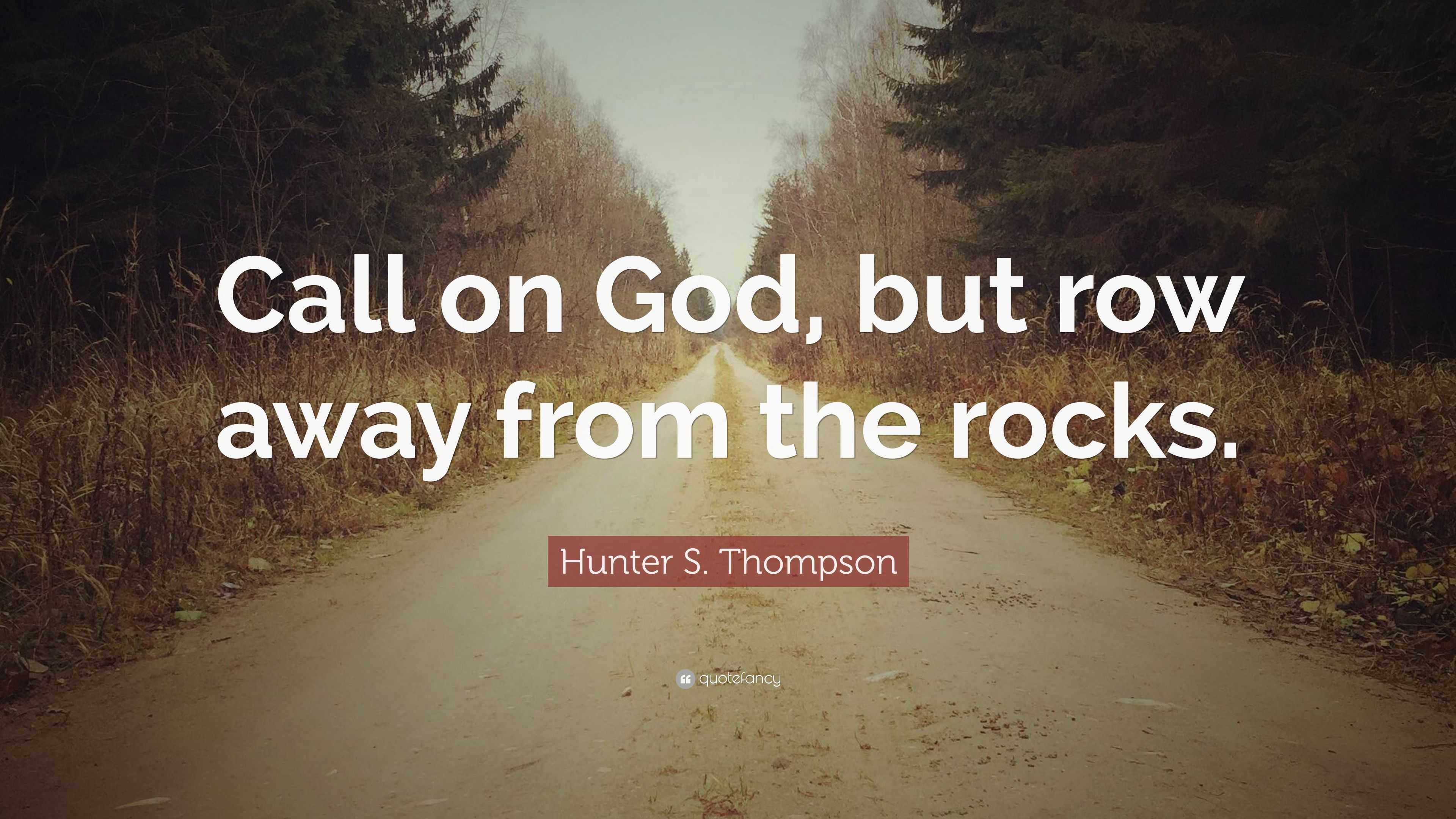 Hunter S. Thompson Quote Call on God but row away from the rocks