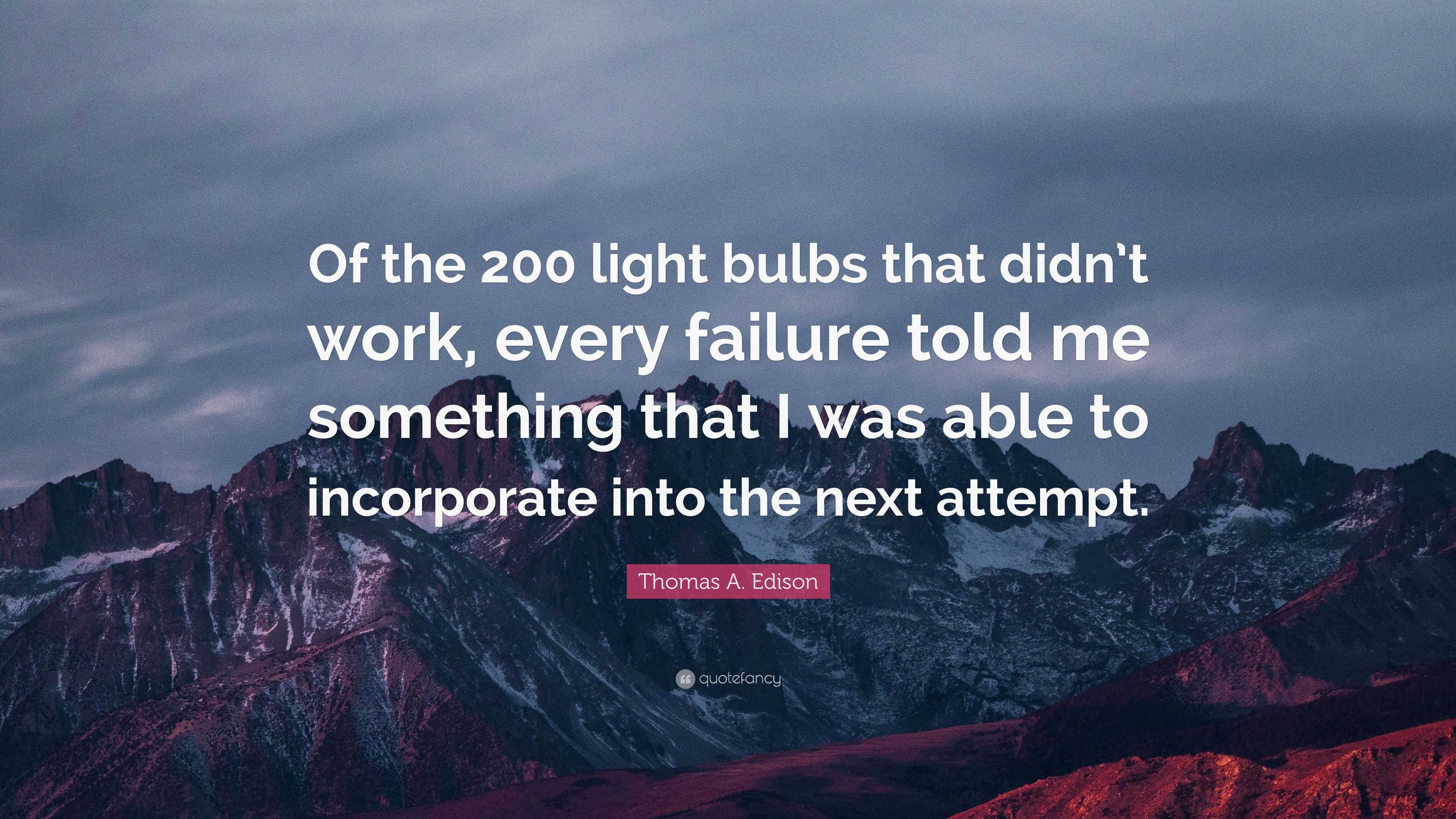 Thomas A. Edison Quote: “Of the 200 light bulbs that didn't work