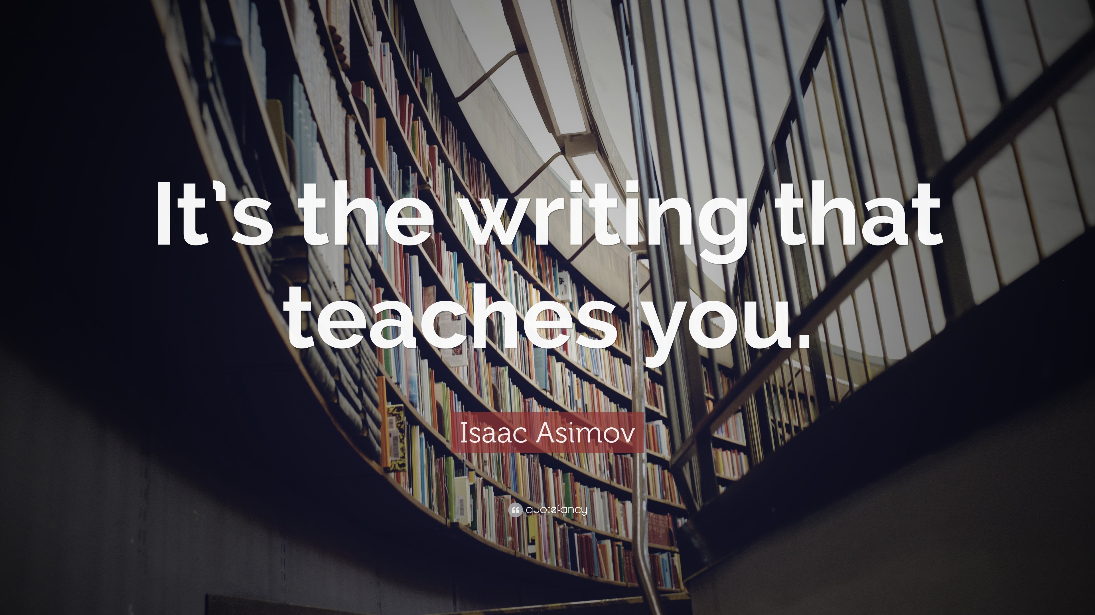 Isaac Asimov Quote: “It’s the writing that teaches you.”