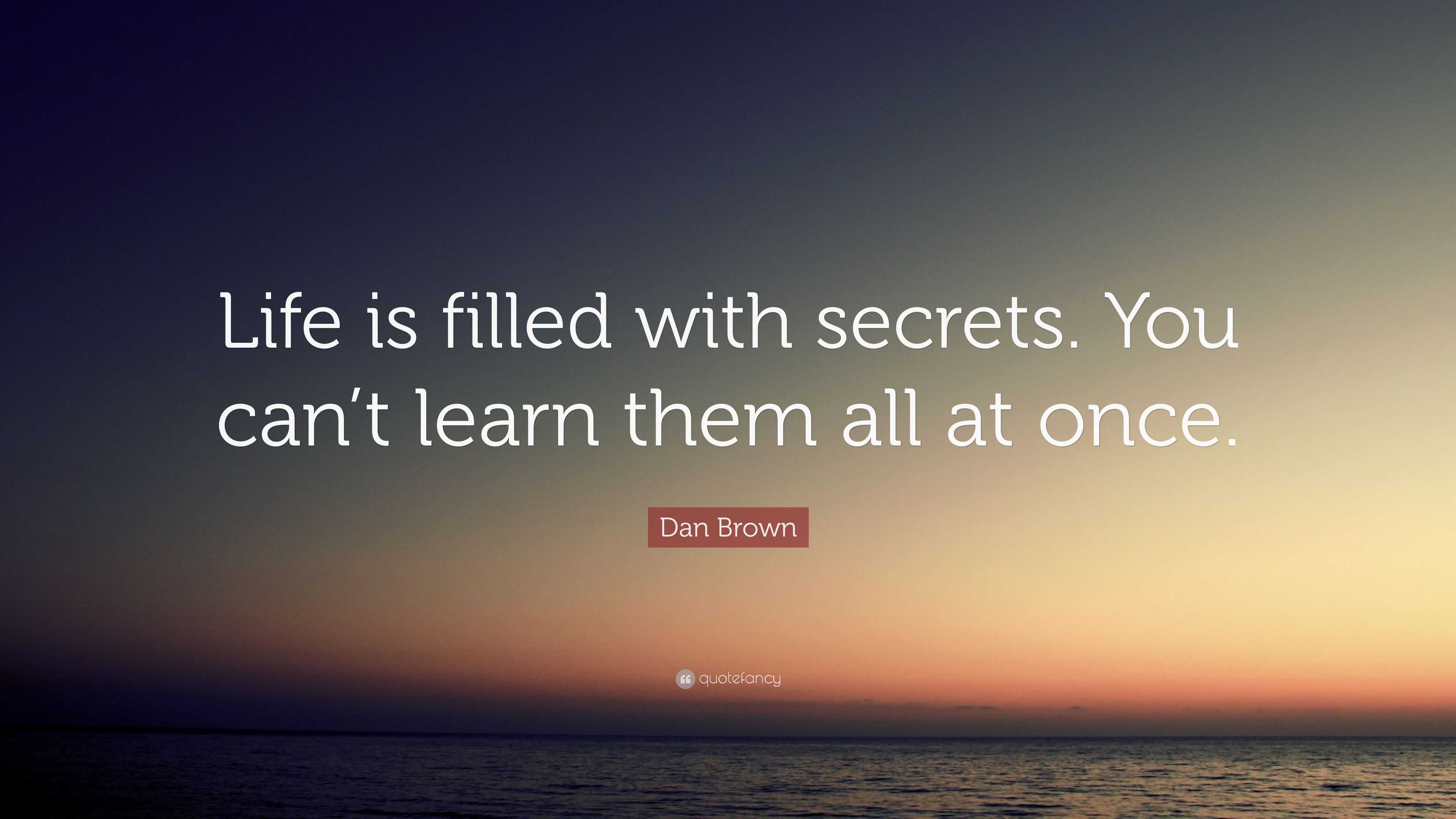 Dan Brown Quote: “Life is filled with secrets. You can’t learn them all ...