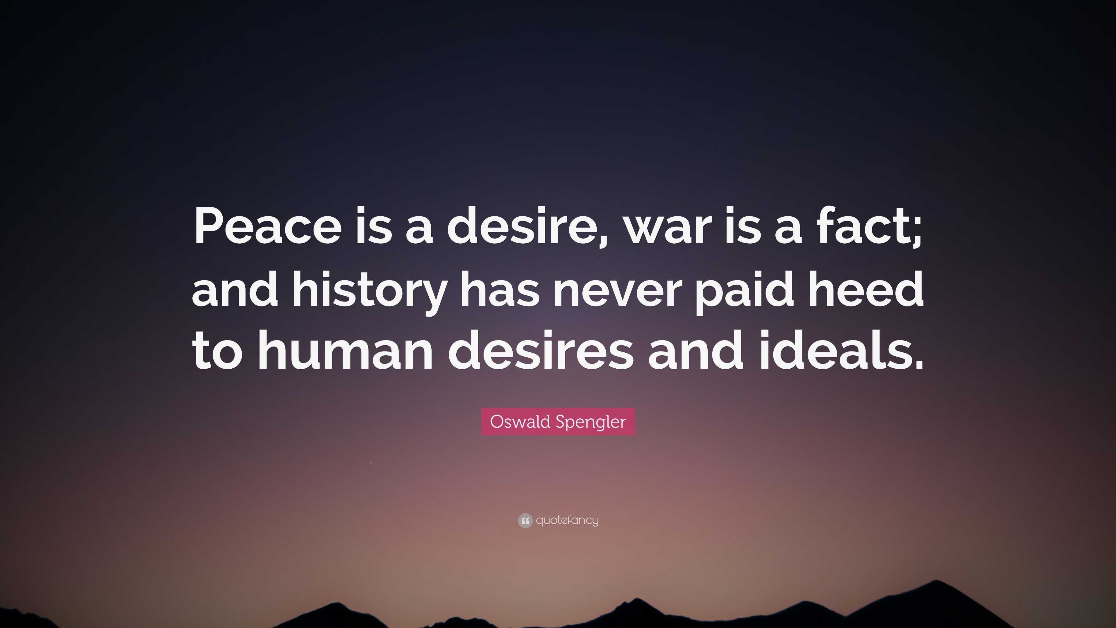 Oswald Spengler Quote: “Peace is a desire, war is a fact; and history ...