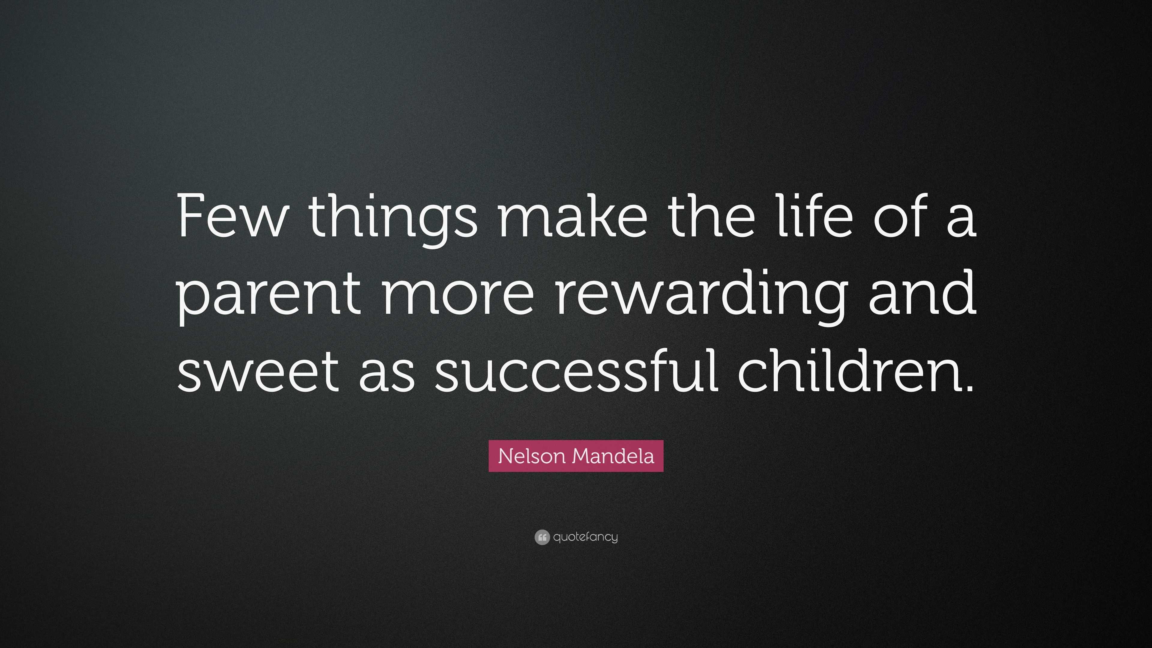 Nelson Mandela Quote “Few things make the life of a parent more rewarding and