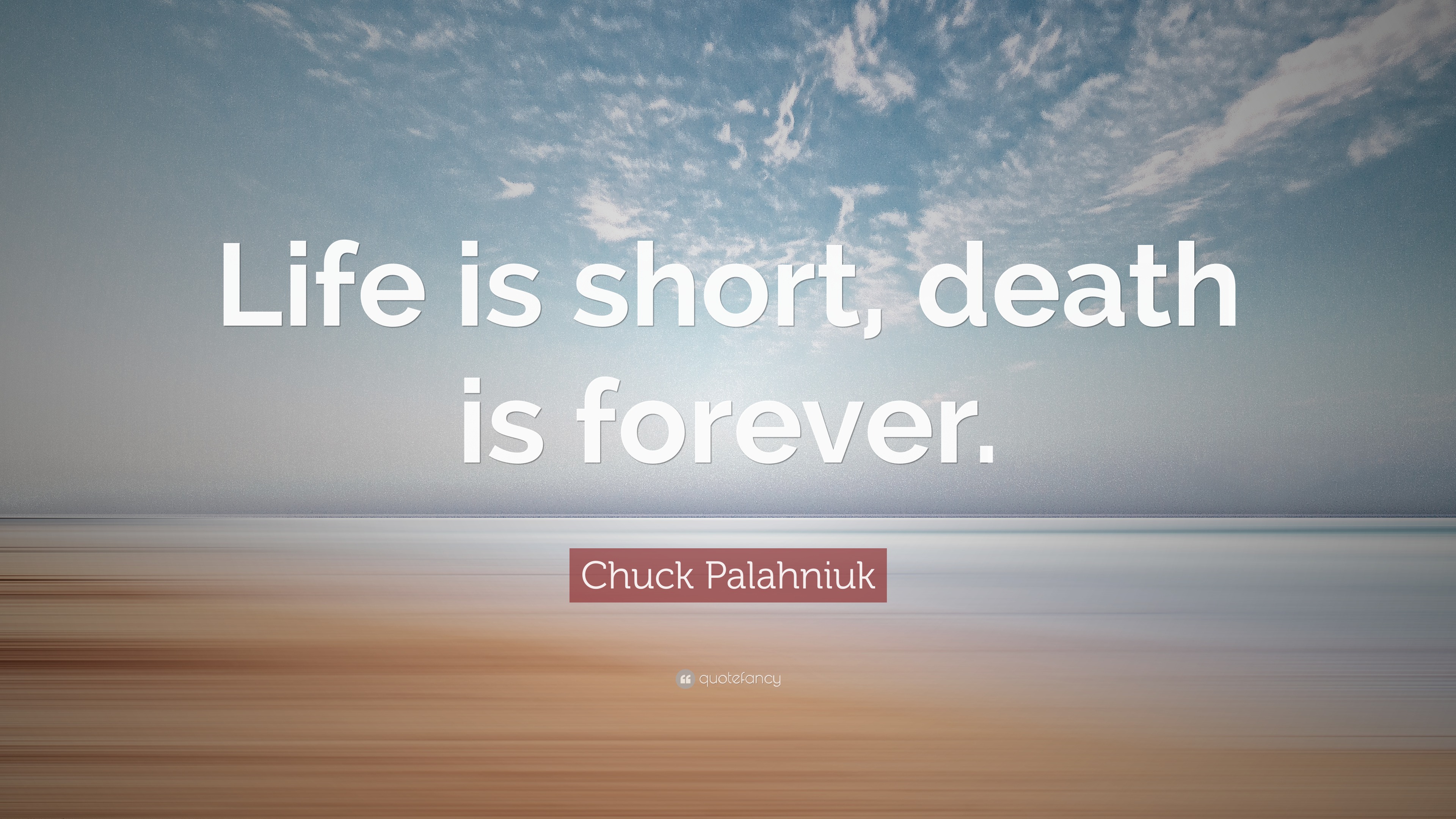 Chuck Palahniuk Quote “Life is short, death is forever.”