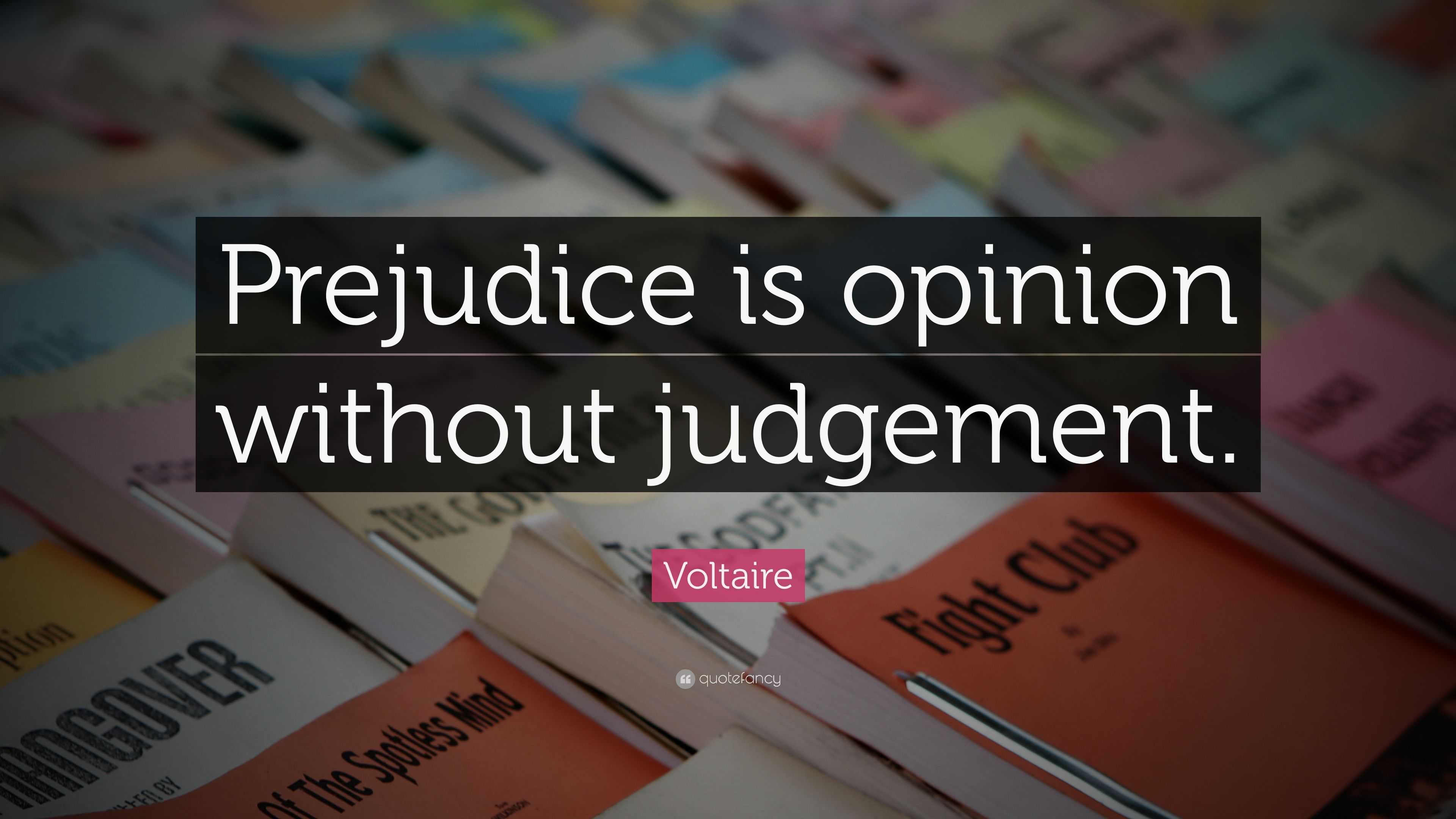 Voltaire Quote: “Prejudice is opinion without judgement.”