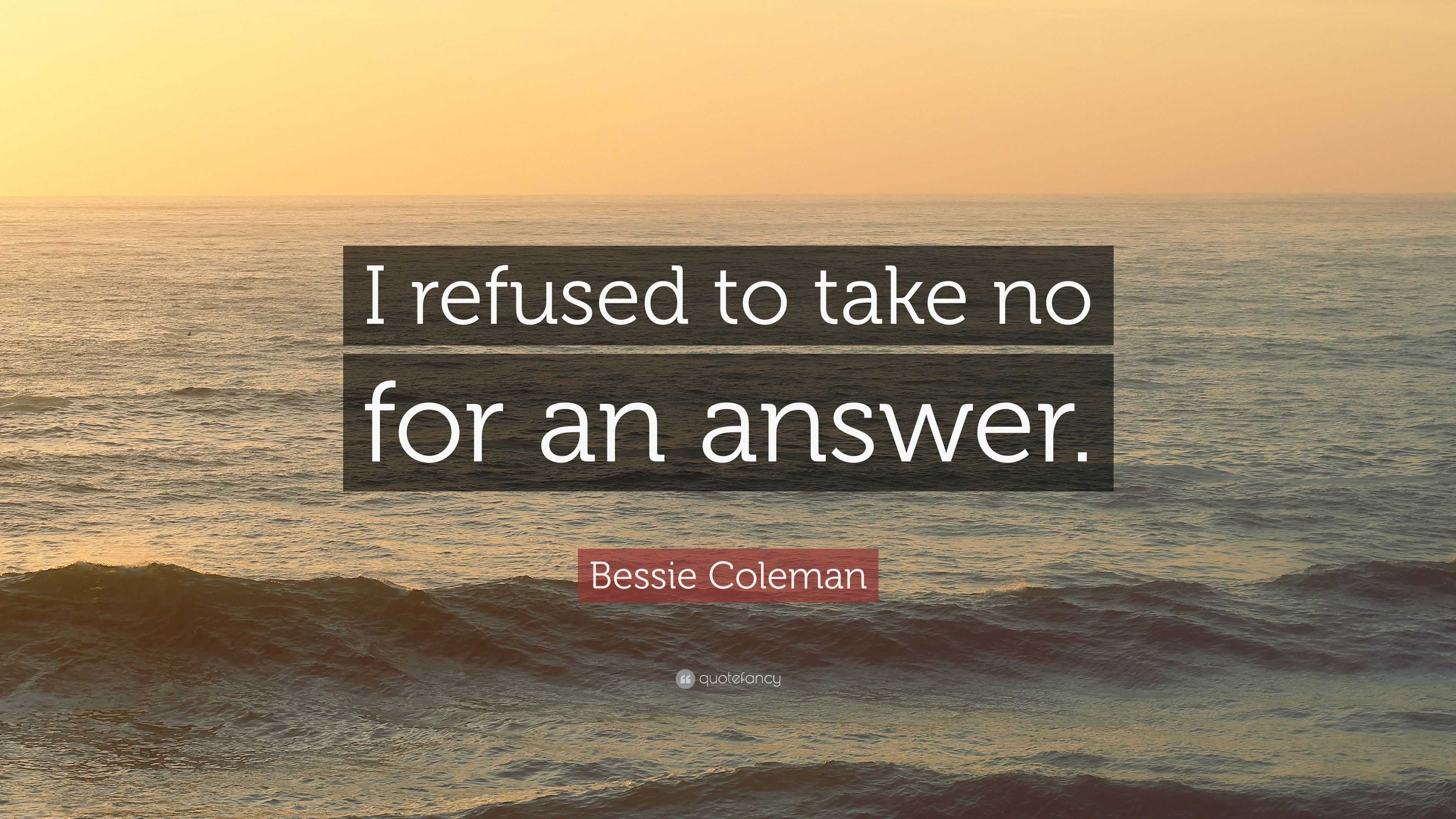 “I refused to take no for an answer.” — Bessie Coleman