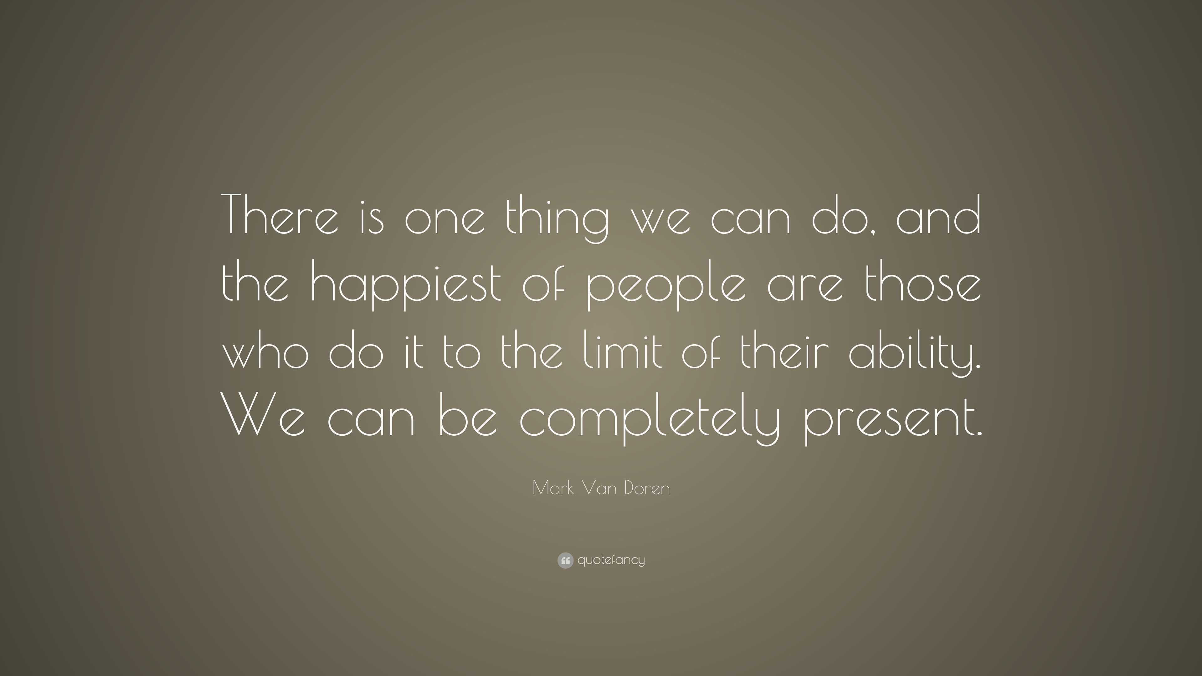 Mark Van Doren Quote: “There is one thing we can do, and the happiest ...