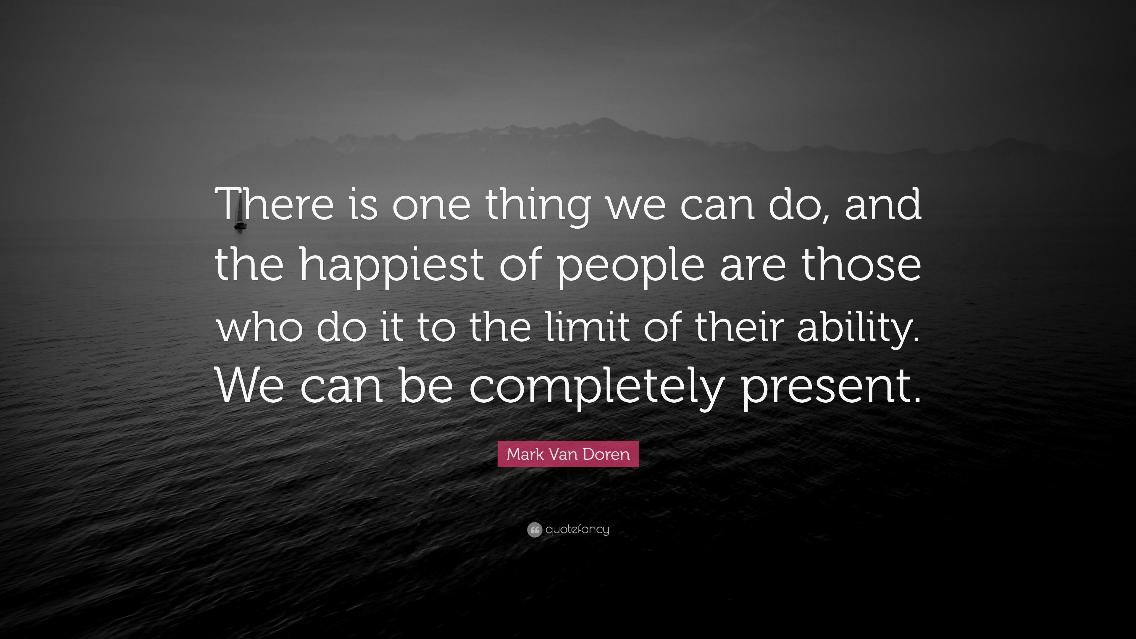 Mark Van Doren Quote: “There is one thing we can do, and the happiest ...