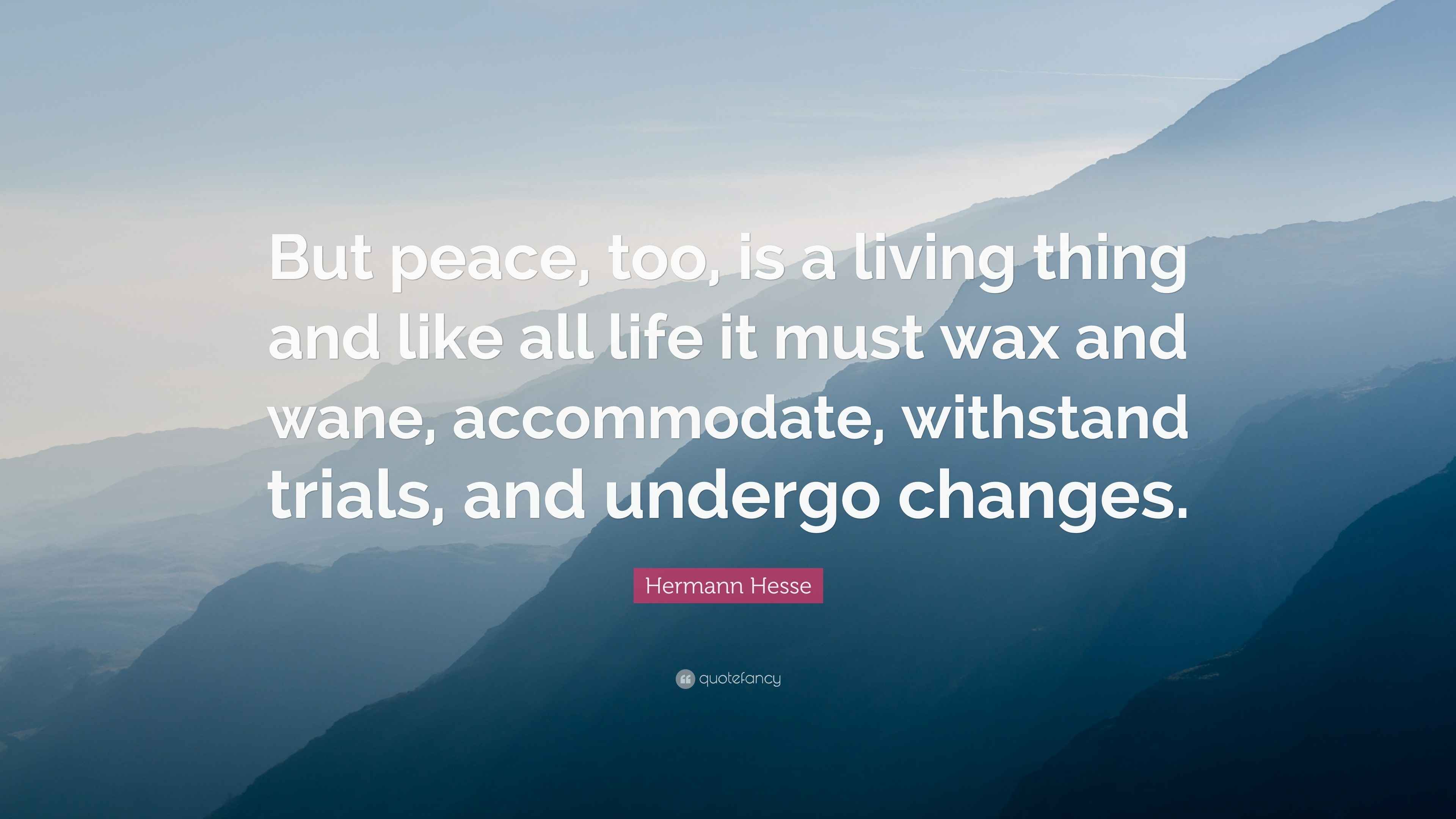Hermann Hesse Quote “But peace, too, is a living thing and like all
