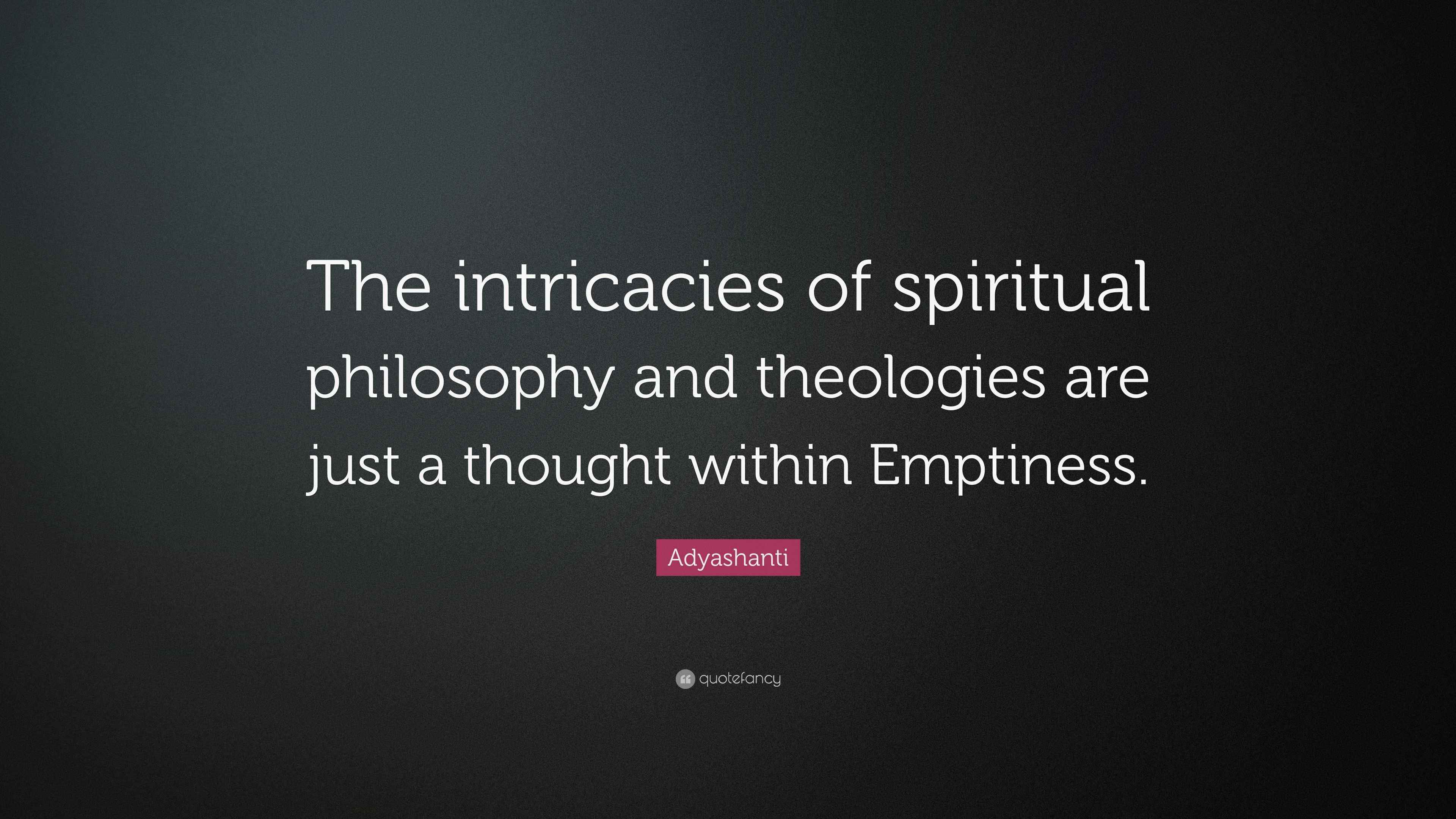 Adyashanti Quote “The intricacies of spiritual philosophy and
