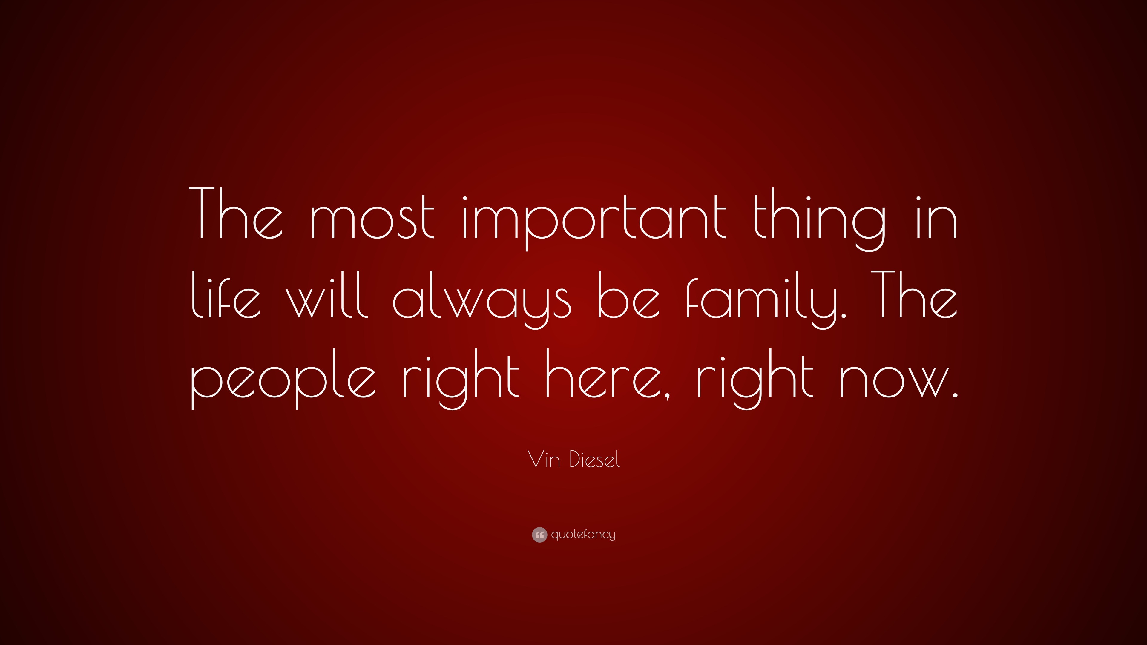 Vin Diesel Quote: “The most important thing in life will always be