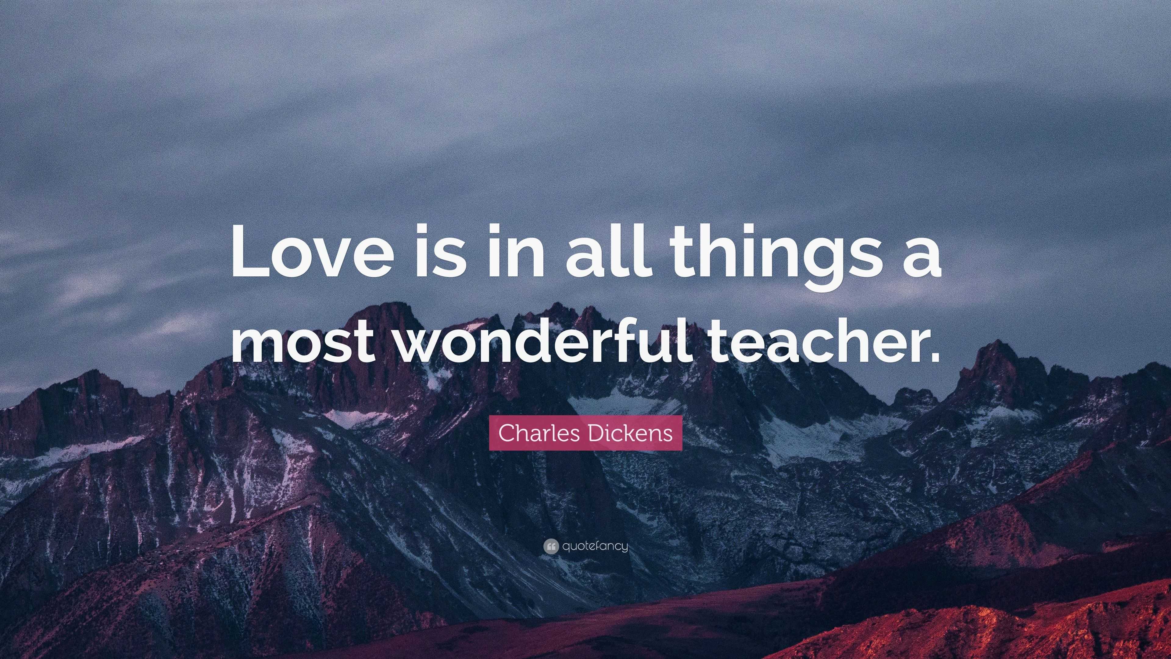 Charles Dickens Quote: “Love is in all things a most wonderful teacher.”