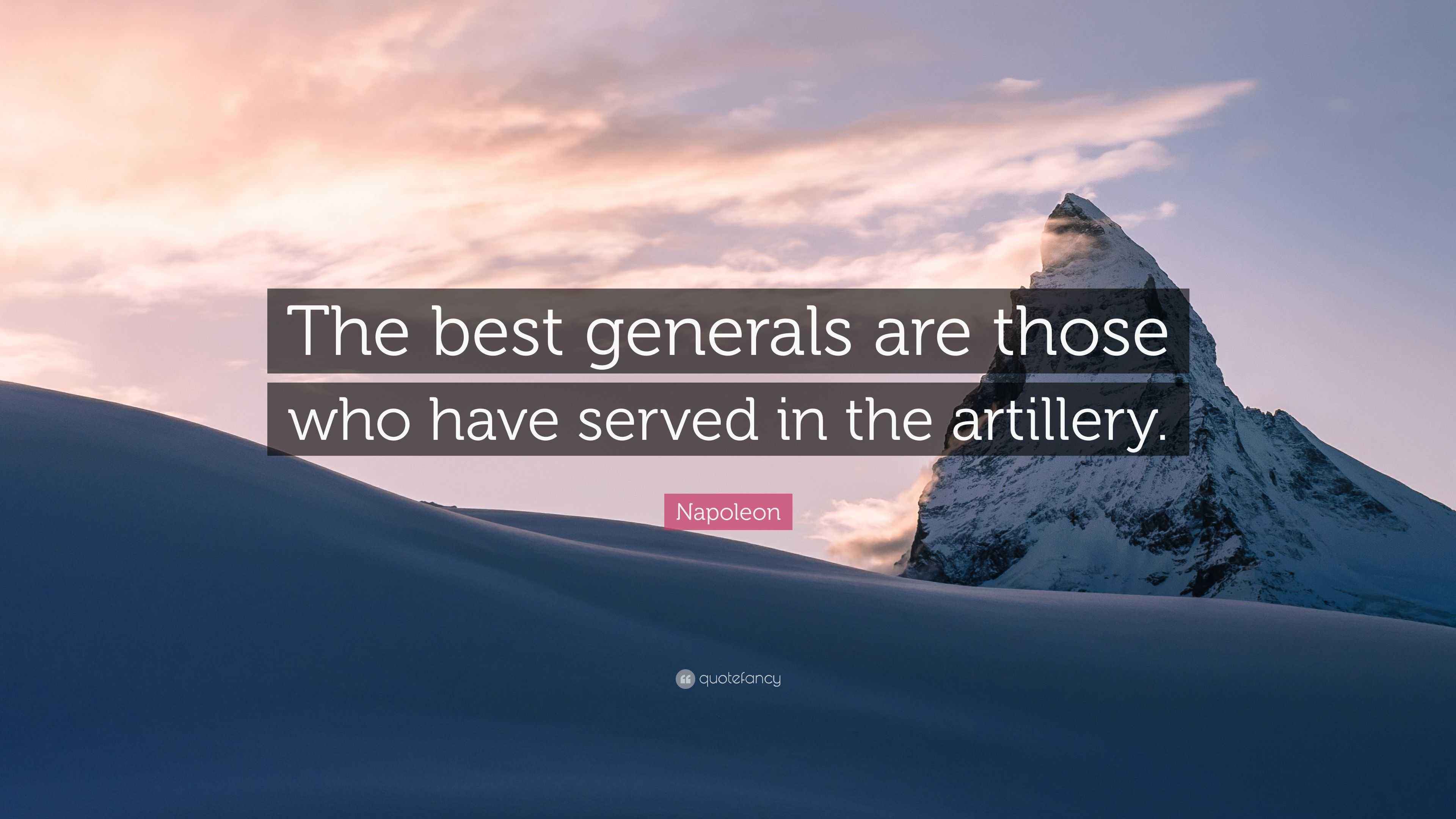 Napoleon Quote “The best generals are those who have served in the