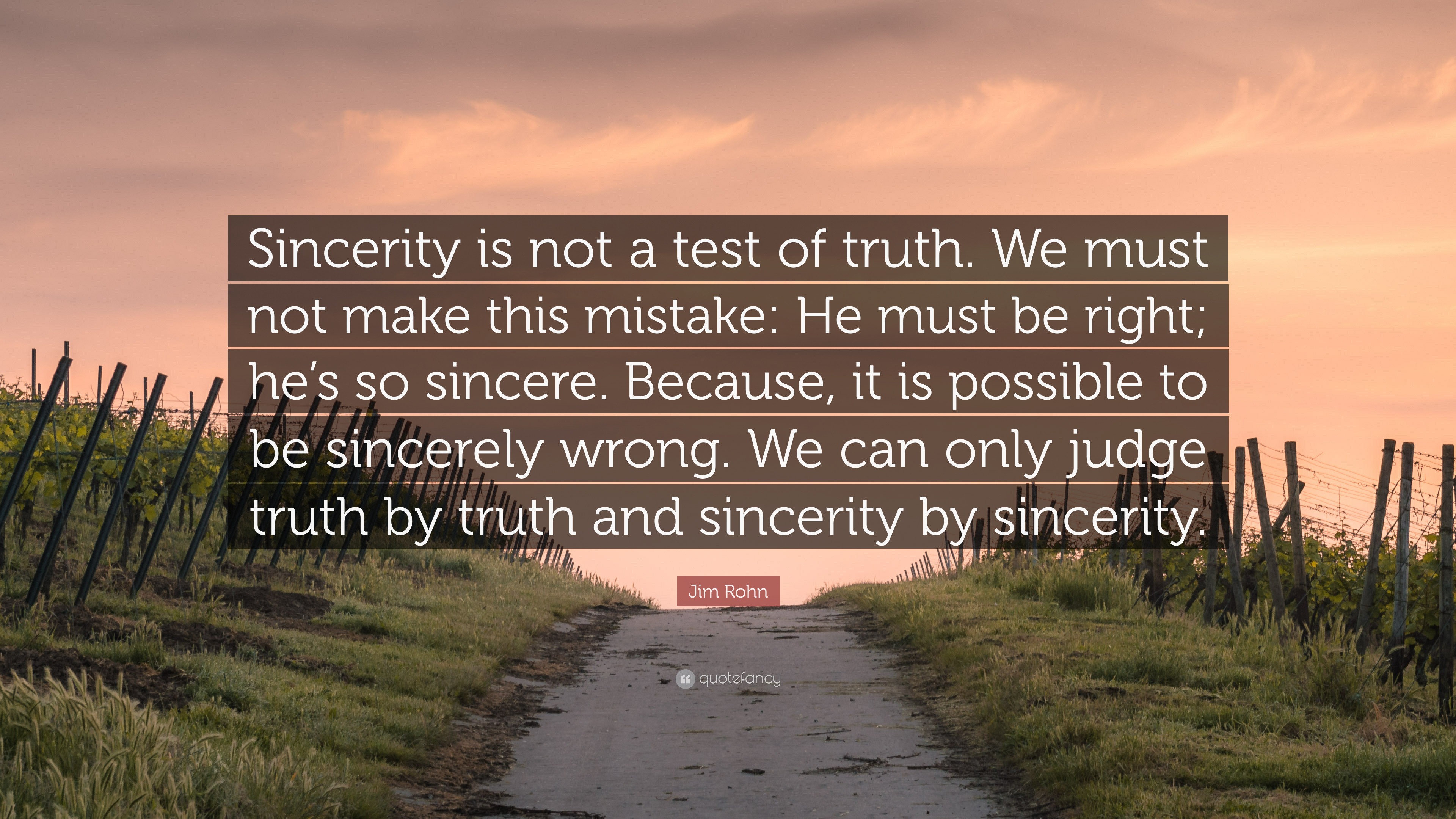 Jim Rohn Quote: “Sincerity is not a test of truth. We must not make ...