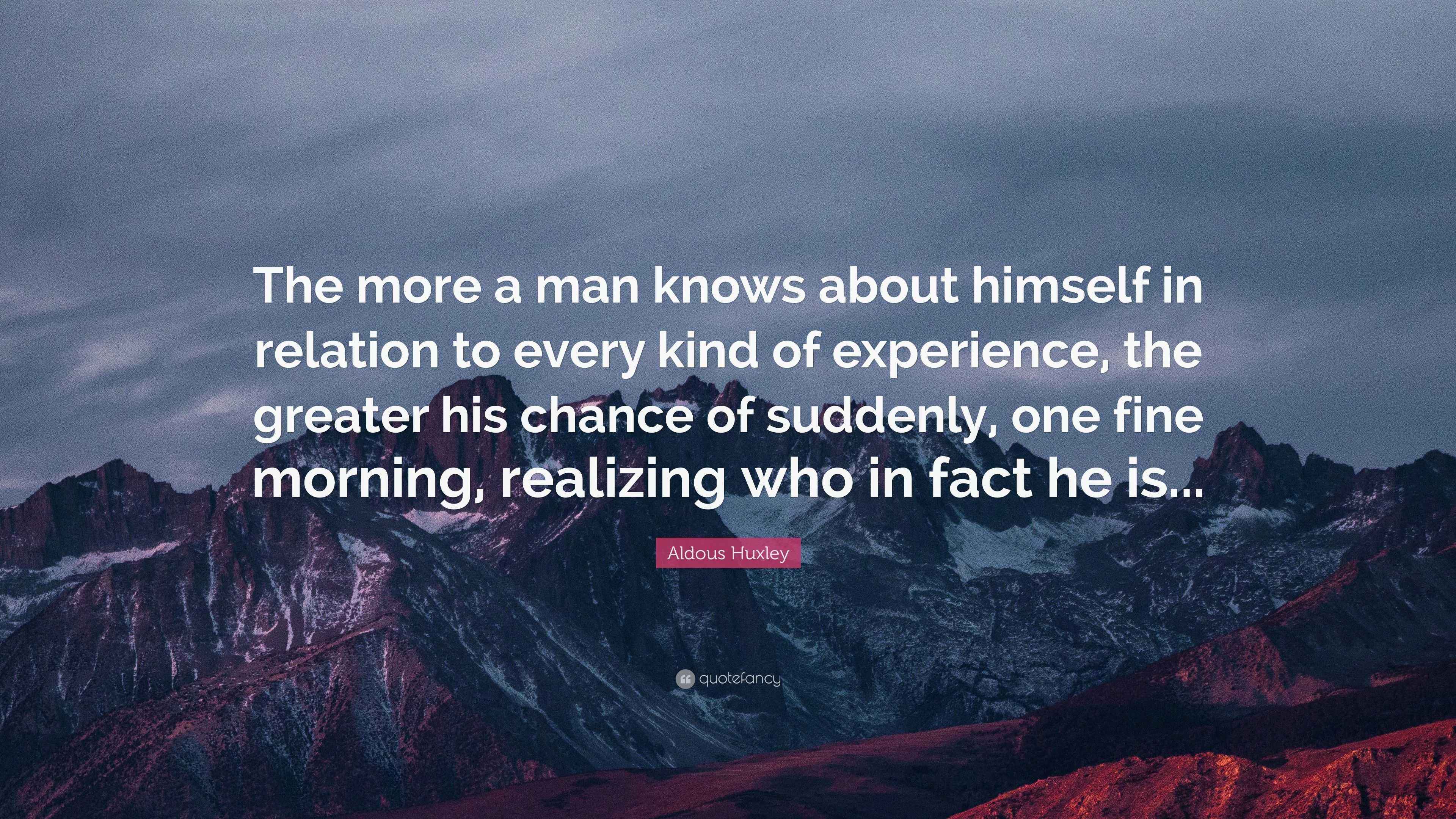 Aldous Huxley Quote “The more a man knows about himself in relation to