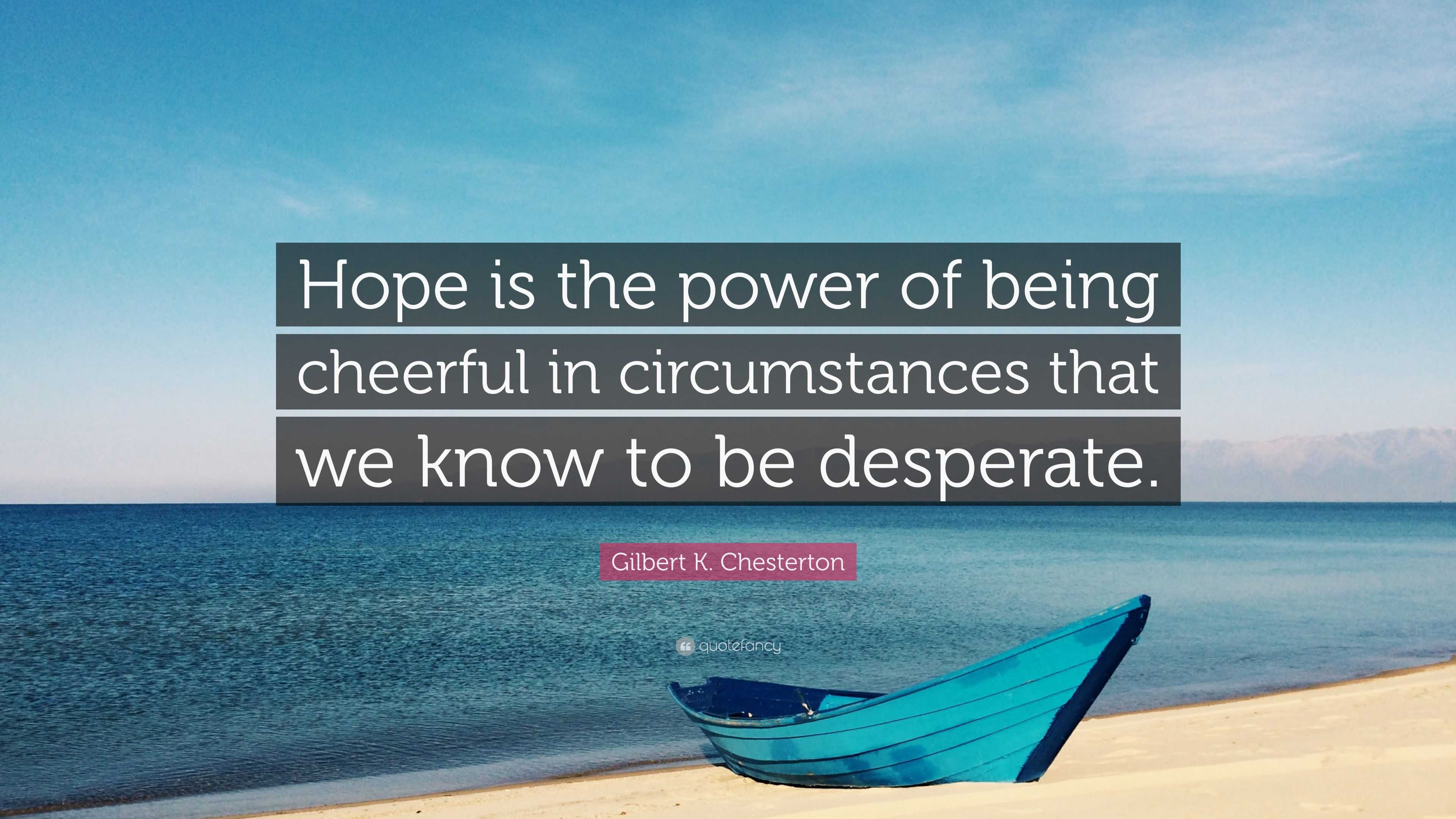 Gilbert K. Chesterton Quote “Hope is the power of being cheerful in circumstances that we know