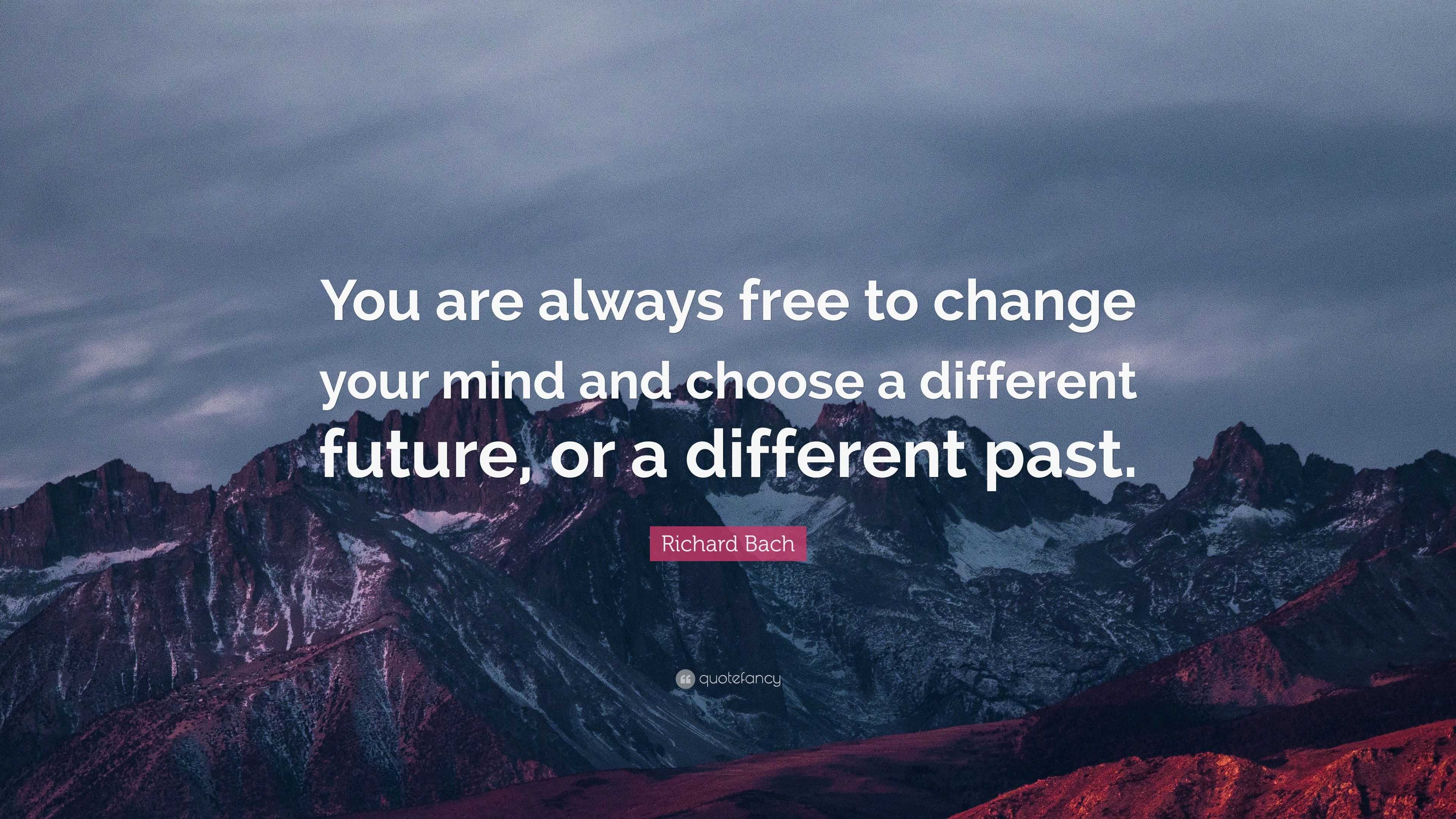 Richard Bach Quote: “You are always free to change your mind and choose ...