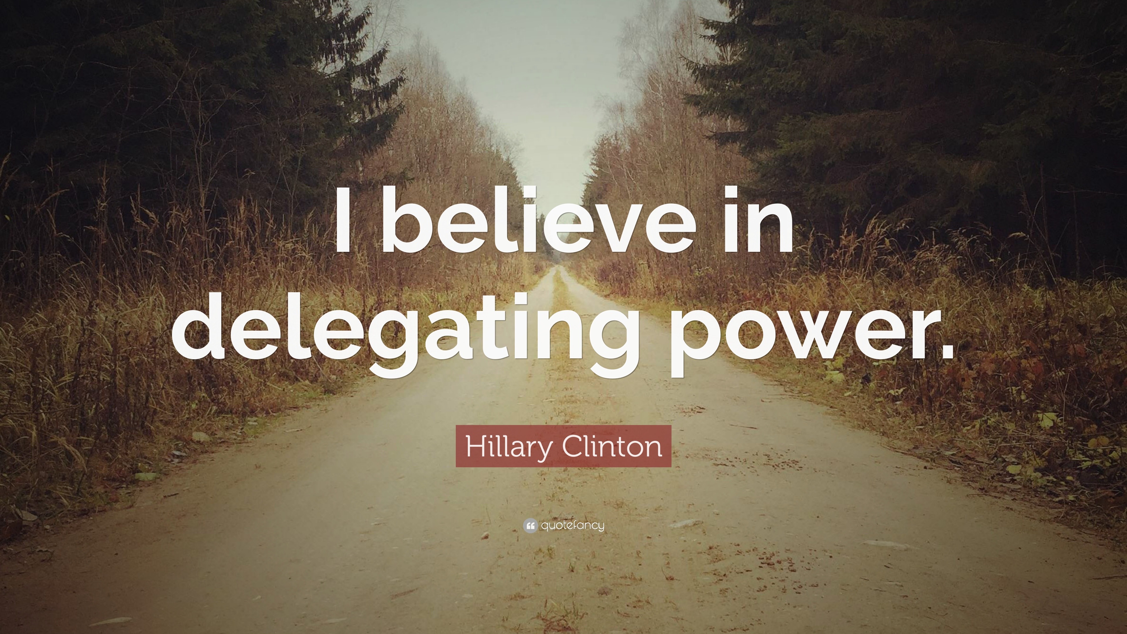 Hillary Clinton Quote I Believe In Delegating Power”