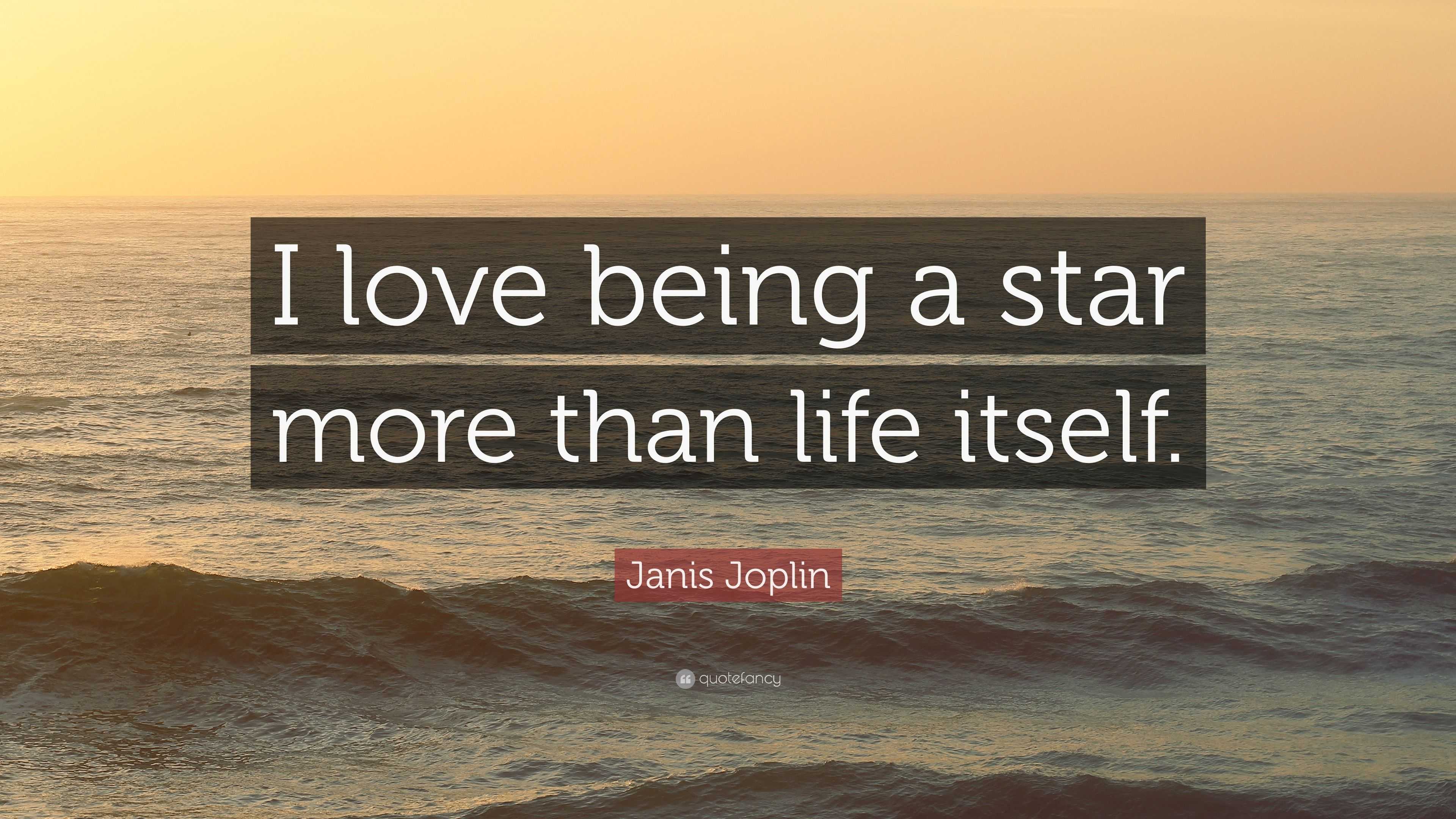 Janis Joplin Quote “I love being a star more than life