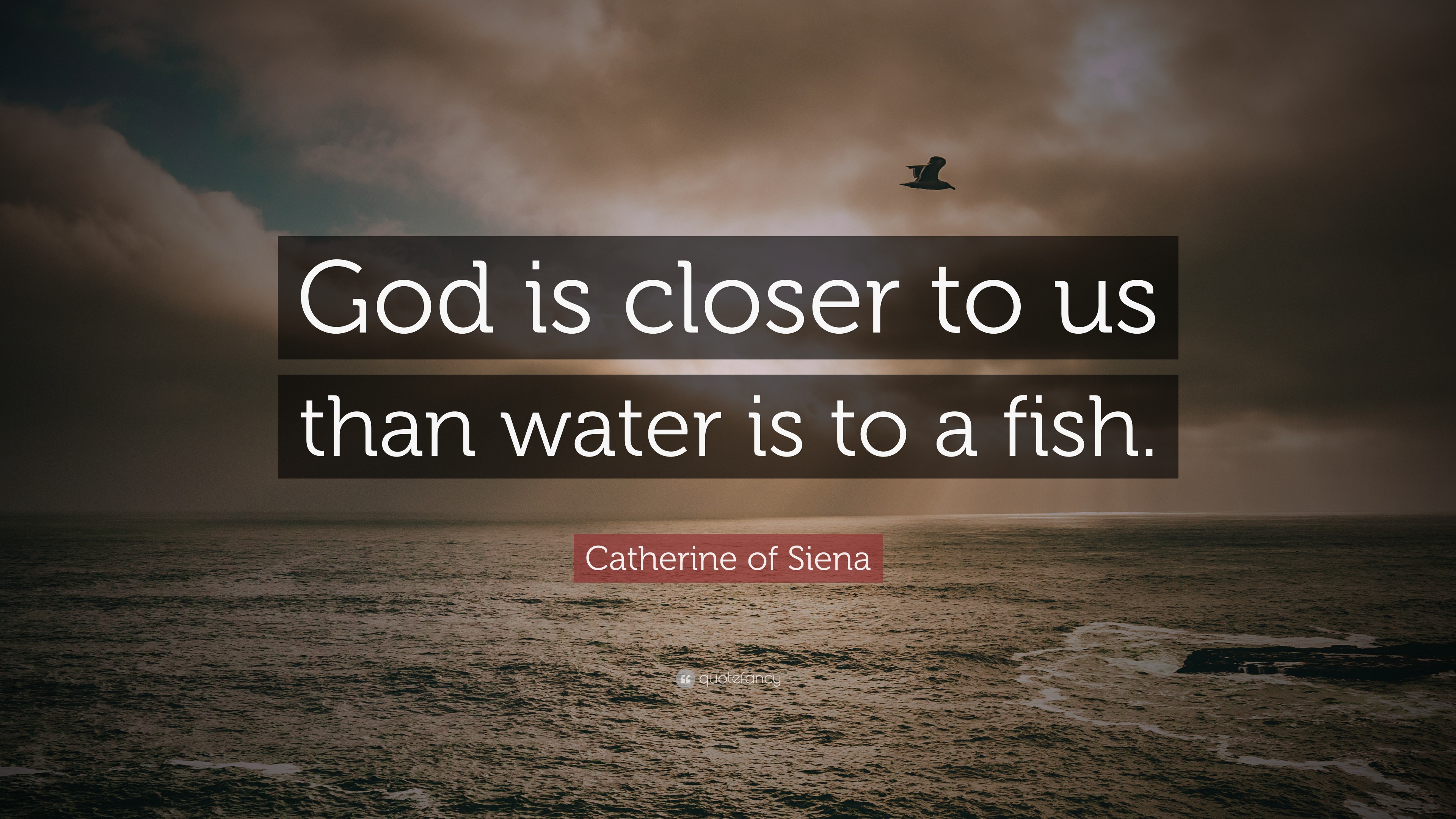 Catherine Of Siena Quotes Catherine Of Siena Quote: “God Is Closer To Us Than Water Is To A Fish.”