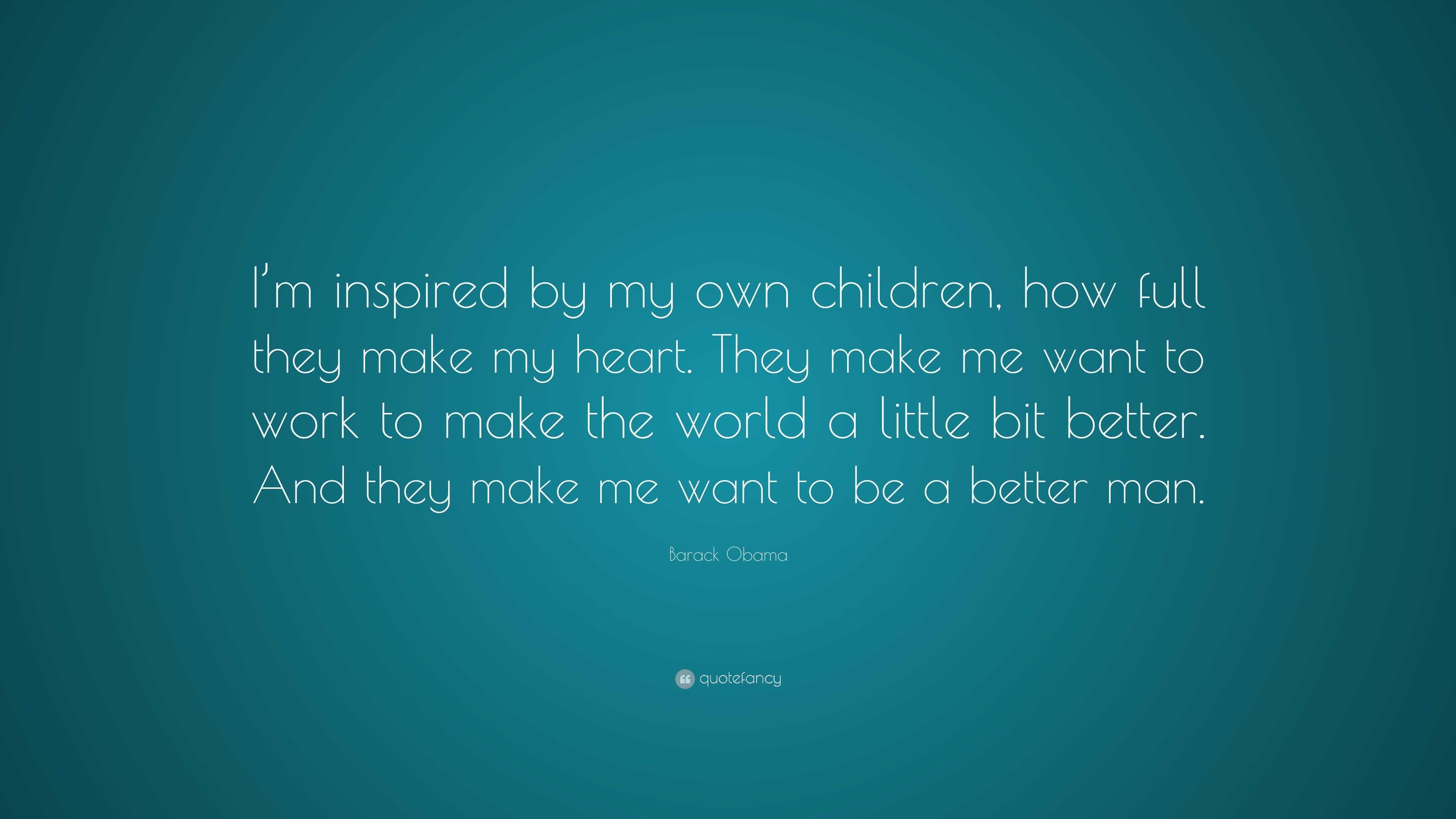 Barack Obama Quote: “I’m inspired by my own children, how full they ...