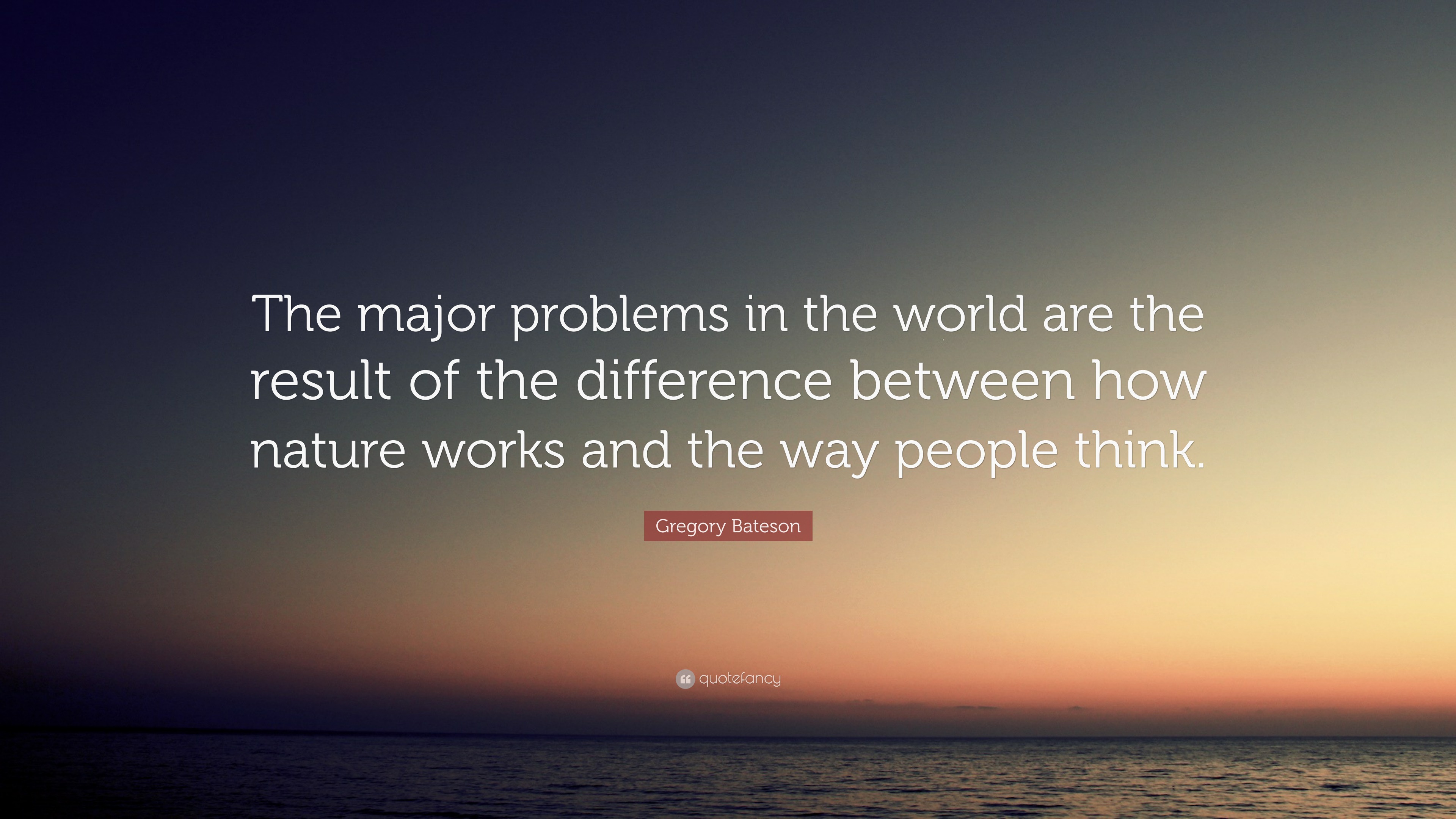 Gregory Bateson Quote: “The major problems in the world are the result ...