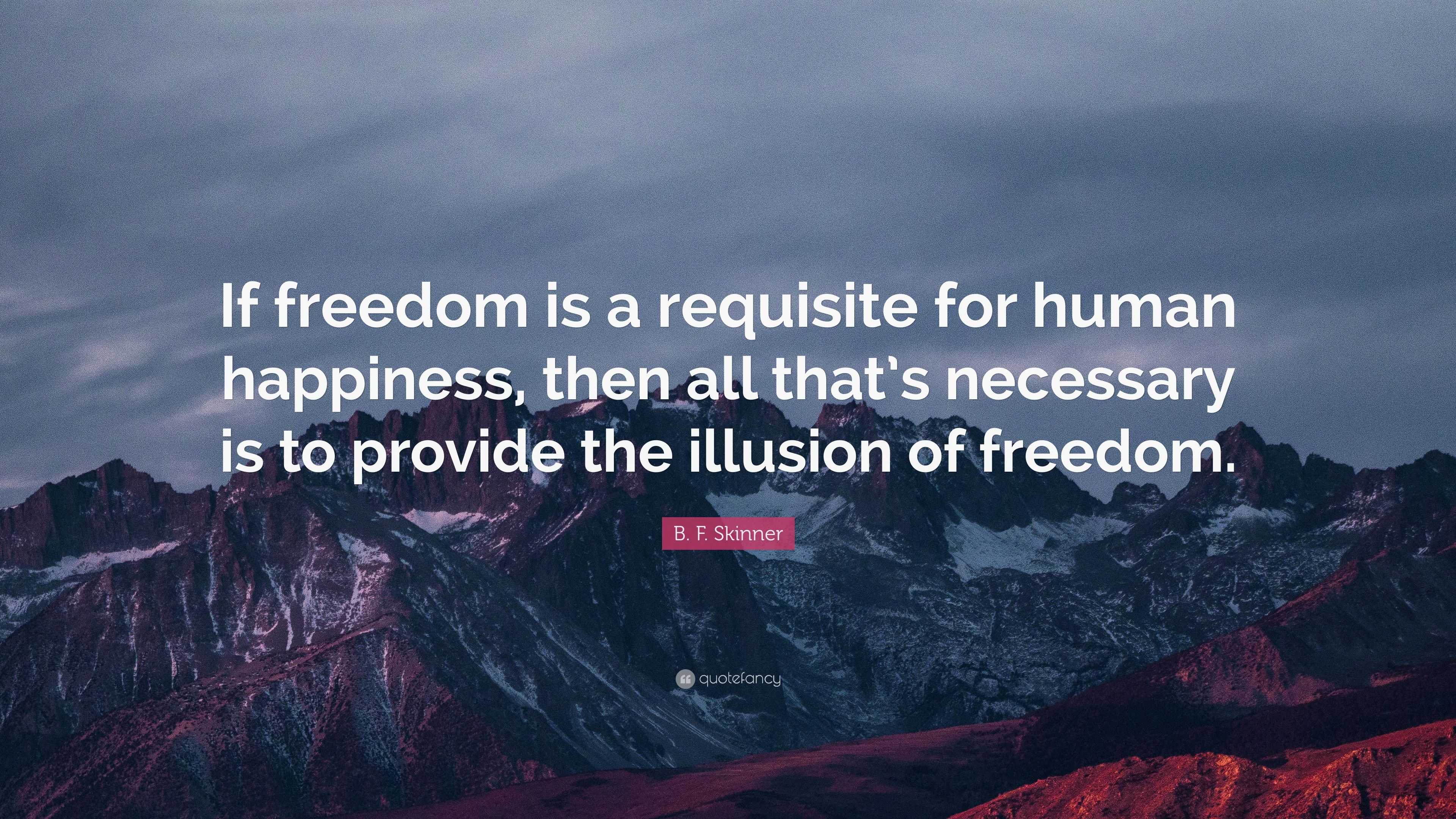 b-f-skinner-quote-if-freedom-is-a-requisite-for-human-happiness