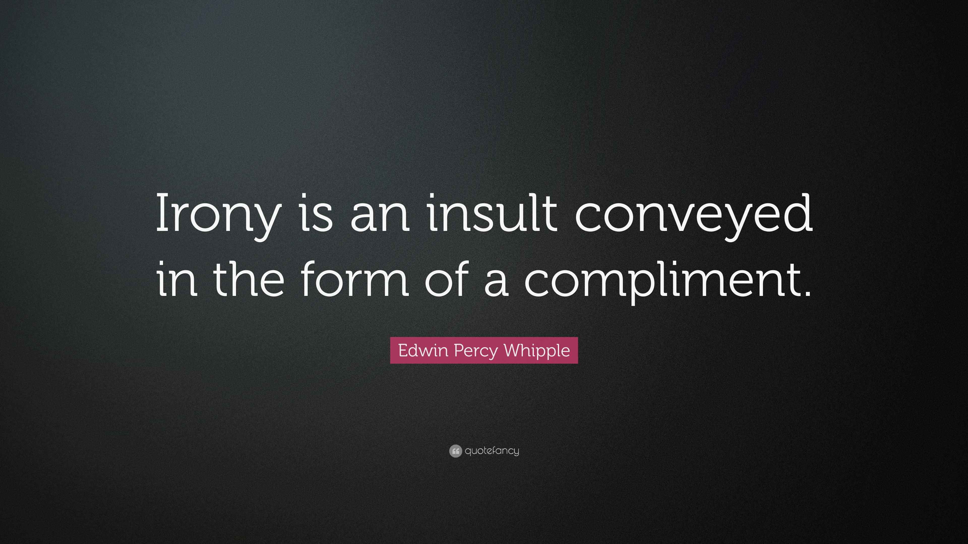 Edwin Percy Whipple Quote “Irony is an insult conveyed in the form of